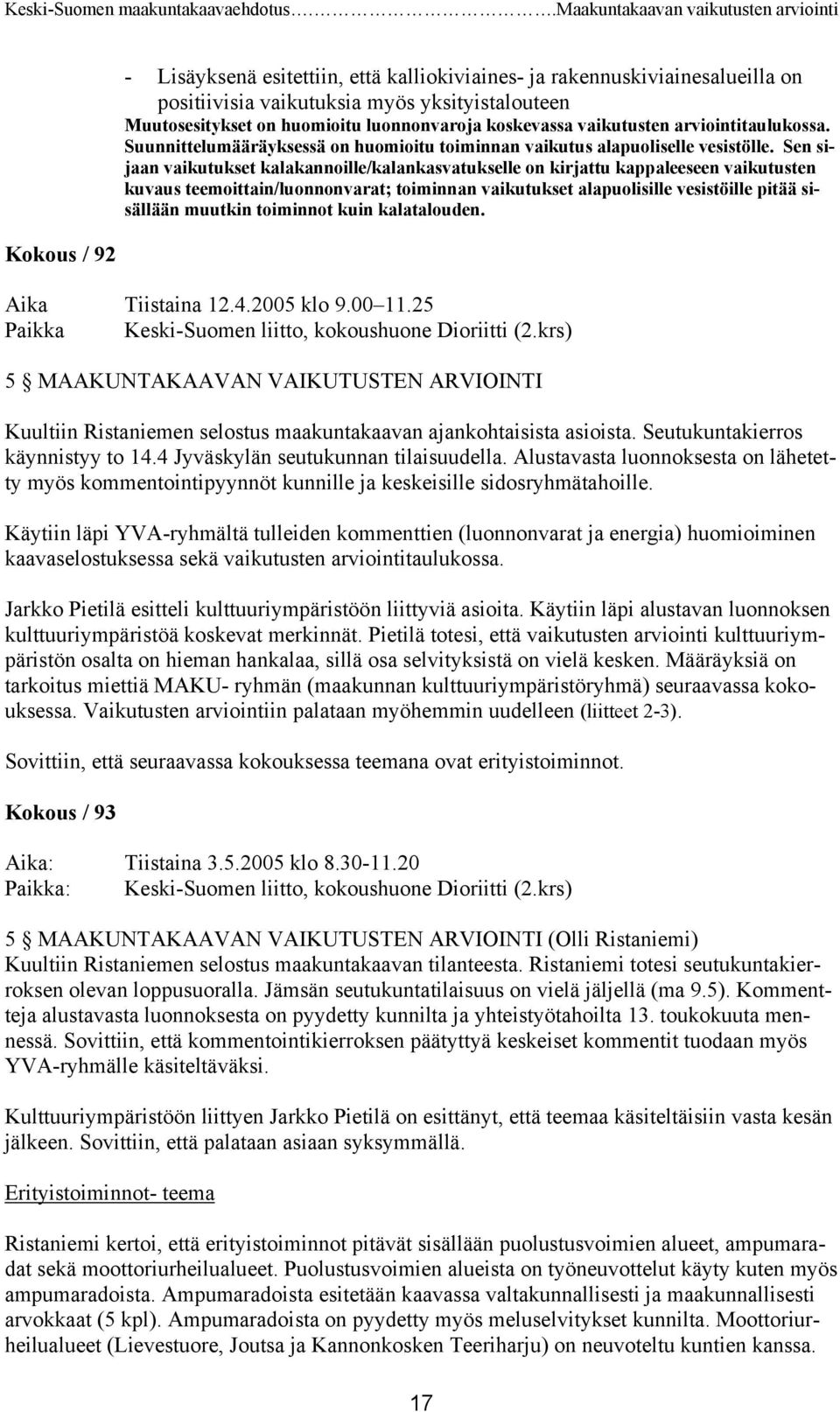 Sen sijaan vaikutukset kalakannoille/kalankasvatukselle on kirjattu kappaleeseen vaikutusten kuvaus teemoittain/luonnonvarat; toiminnan vaikutukset alapuolisille vesistöille pitää sisällään muutkin