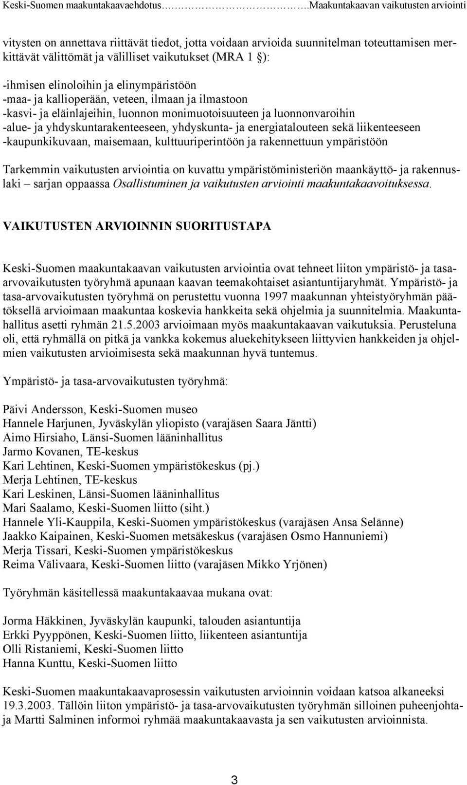 -kaupunkikuvaan, maisemaan, kulttuuriperintöön ja rakennettuun ympäristöön Tarkemmin vaikutusten arviointia on kuvattu ympäristöministeriön maankäyttö- ja rakennuslaki sarjan oppaassa Osallistuminen