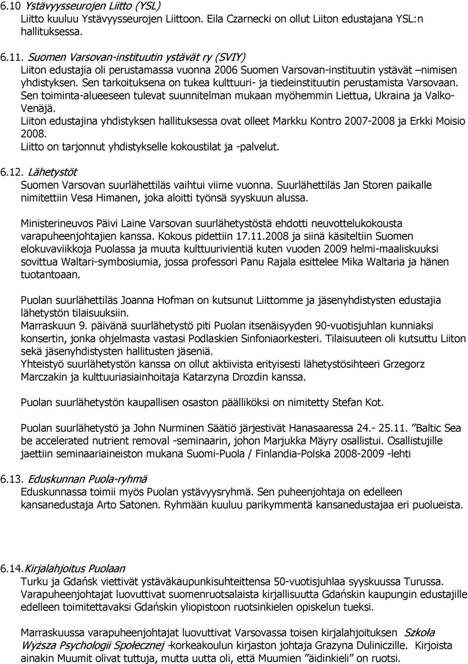 Sen tarkoituksena on tukea kulttuuri- ja tiedeinstituutin perustamista Varsovaan. Sen toiminta-alueeseen tulevat suunnitelman mukaan myöhemmin Liettua, Ukraina ja Valko- Venäjä.