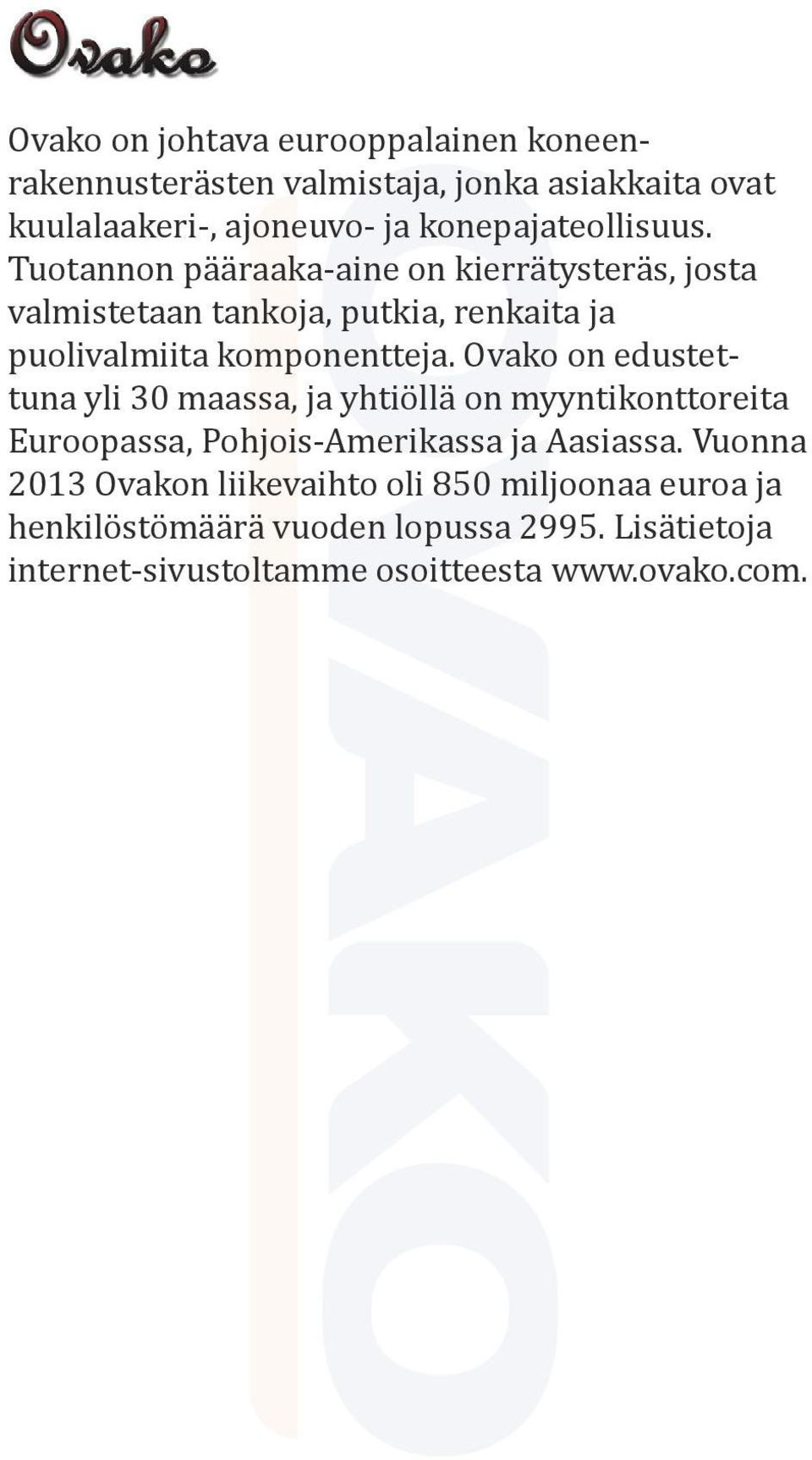 Tuotannon pääraaka-aine on kierrätysteräs, josta valmistetaan tankoja, putkia, renkaita ja puolivalmiita komponentteja.