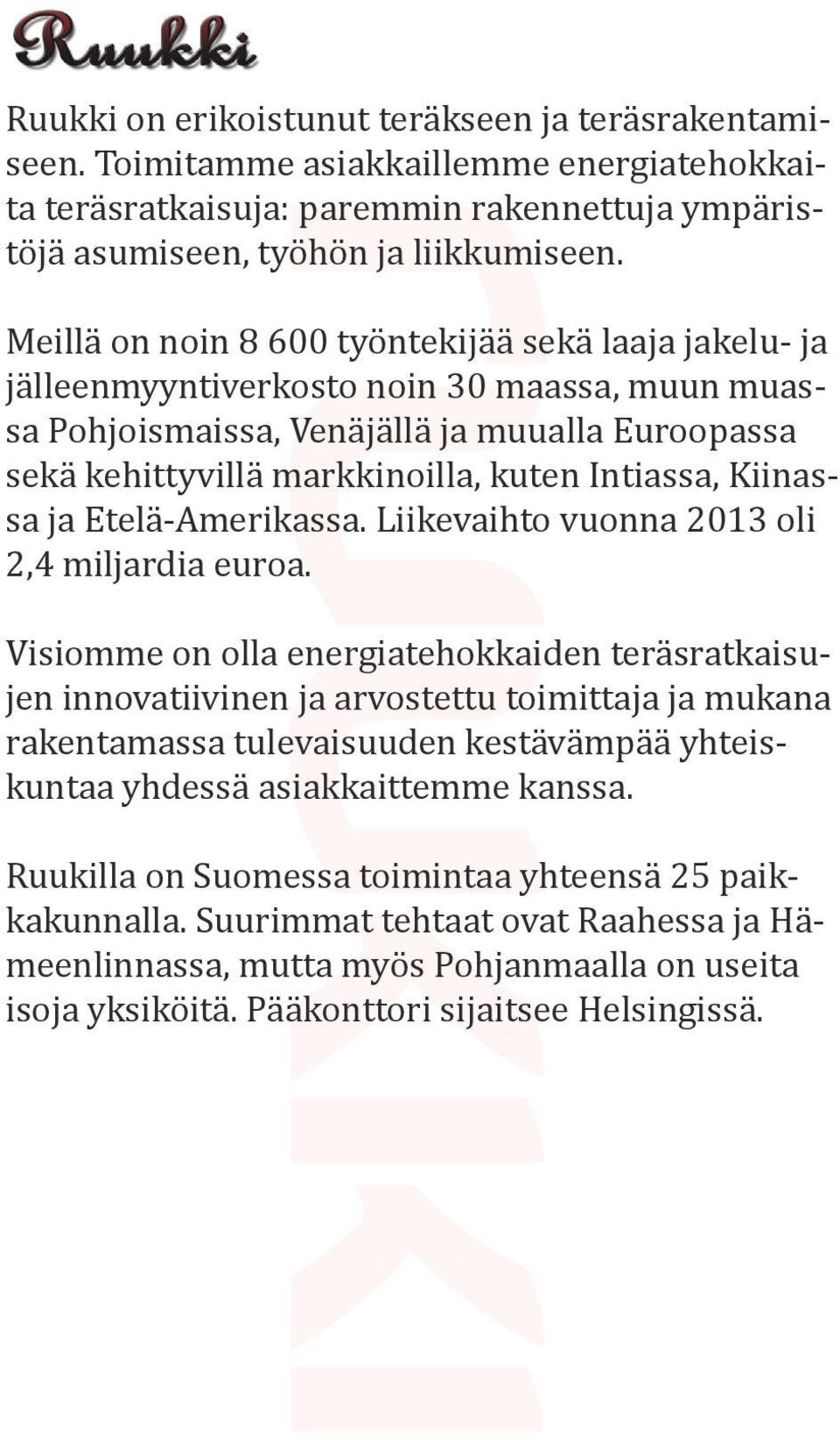 Kiinassa ja Etelä-Amerikassa. Liikevaihto vuonna 2013 oli 2,4 miljardia euroa.