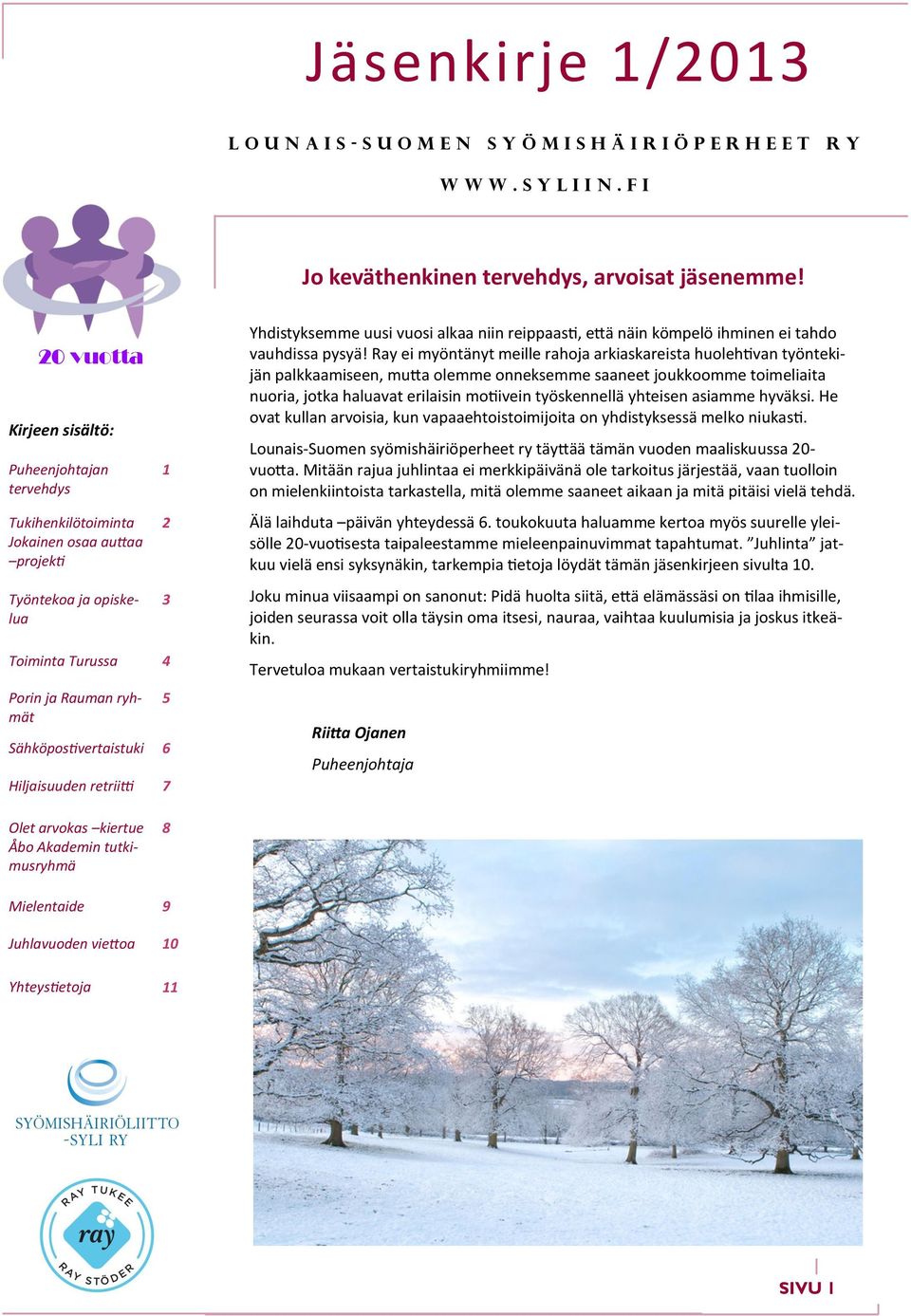 Hiljaisuuden retriitti 7 1 2 3 5 Yhdistyksemme uusi vuosi alkaa niin reippaasti, että näin kömpelö ihminen ei tahdo vauhdissa pysyä!