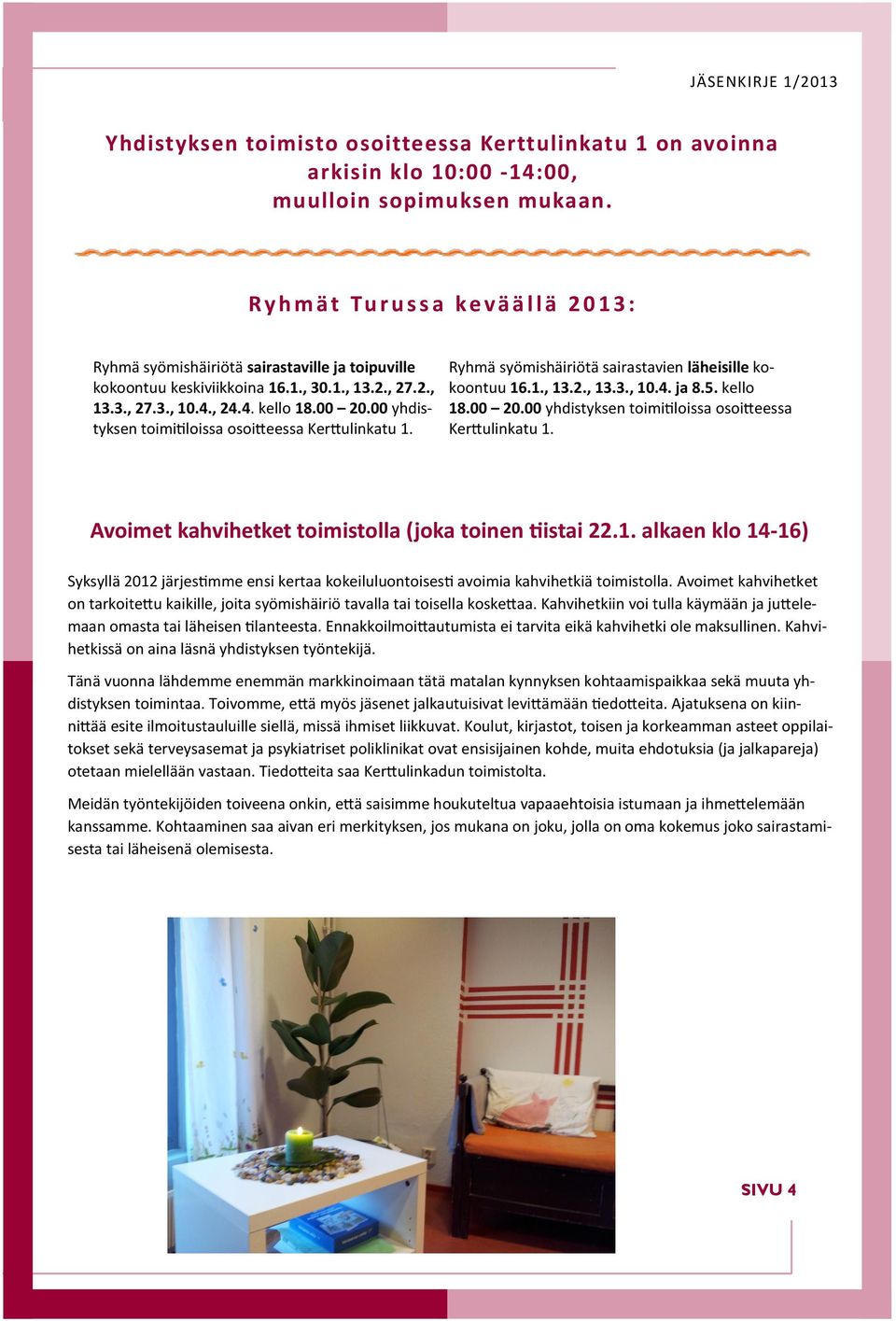 00 yhdistyksen toimitiloissa osoitteessa Kerttulinkatu 1. Ryhmä syömishäiriötä sairastavien läheisille kokoontuu 16.1., 13.2., 13.3., 10.4. ja 8.5. kello 18.00 20.