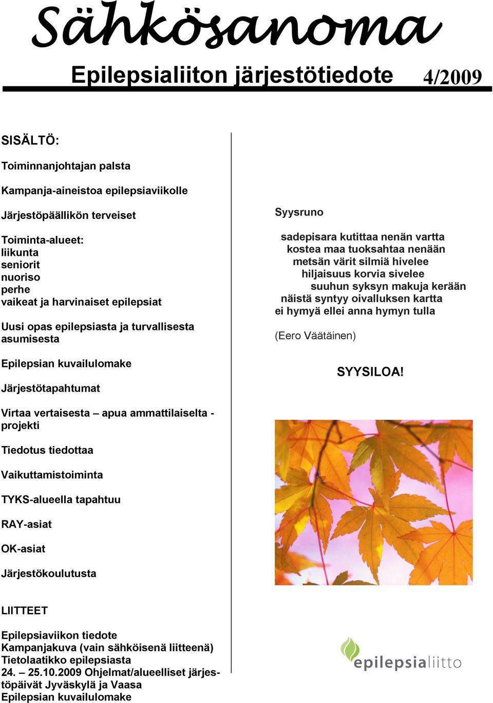 metsän värit silmiä hivelee hiljaisuus korvia sivelee suuhun syksyn makuja kerään näistä syntyy oivalluksen kartta ei hymyä ellei anna hymyn tulla (Eero Väätäinen) SYYSILOA!