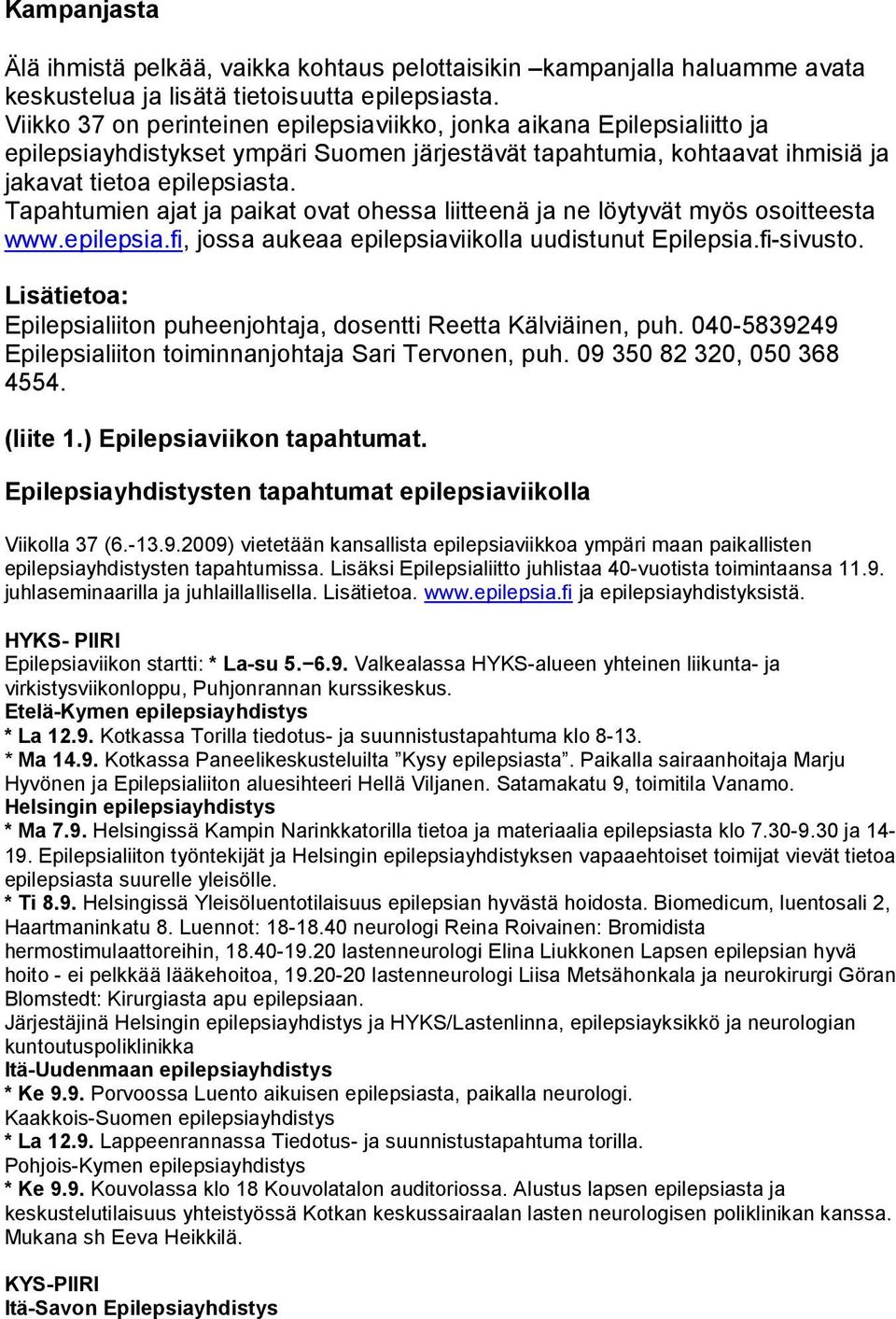 Tapahtumien ajat ja paikat ovat ohessa liitteenä ja ne löytyvät myös osoitteesta www.epilepsia.fi, jossa aukeaa epilepsiaviikolla uudistunut Epilepsia.fi-sivusto.