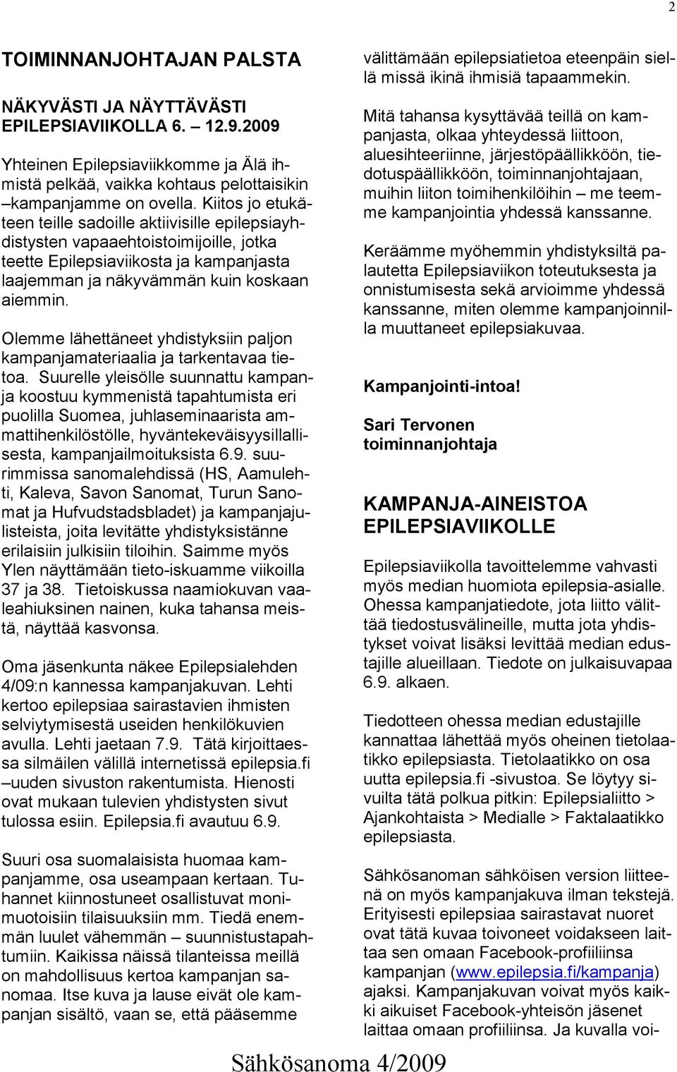Olemme lähettäneet yhdistyksiin paljon kampanjamateriaalia ja tarkentavaa tietoa.