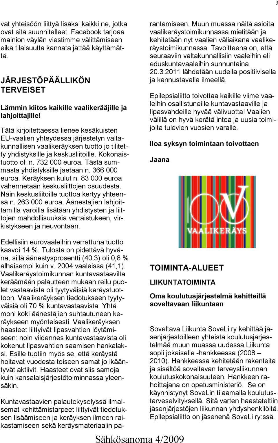 Tätä kirjoitettaessa lienee kesäkuisten EU-vaalien yhteydessä järjestetyn valtakunnallisen vaalikeräyksen tuotto jo tilitetty yhdistyksille ja keskusliitoille. Kokonaistuotto oli n. 732 000 euroa.