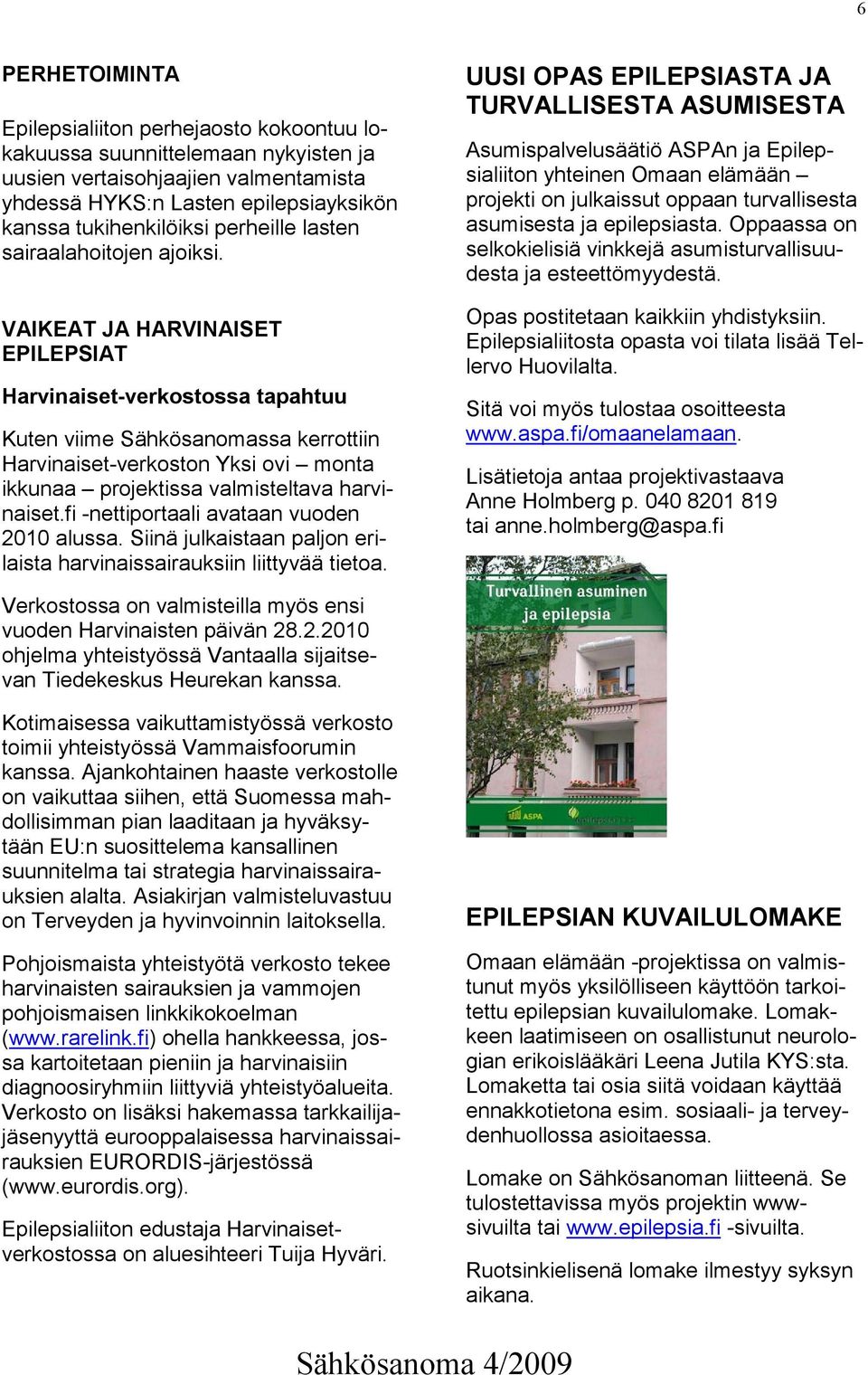 VAIKEAT JA HARVINAISET EPILEPSIAT Harvinaiset-verkostossa tapahtuu Kuten viime Sähkösanomassa kerrottiin Harvinaiset-verkoston Yksi ovi monta ikkunaa projektissa valmisteltava harvinaiset.