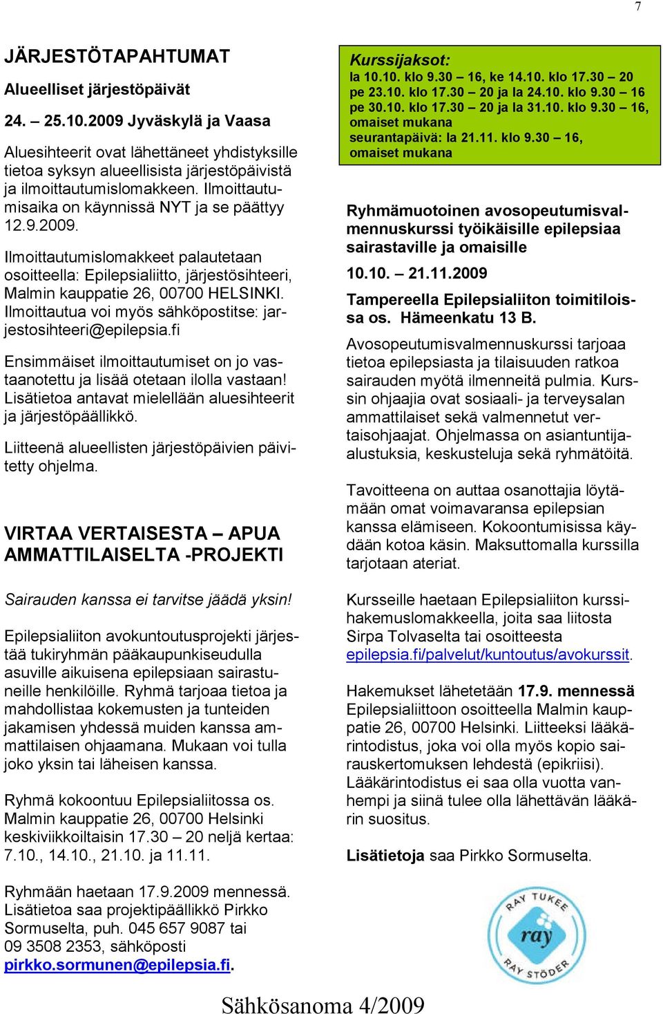 Ilmoittautua voi myös sähköpostitse: jarjestosihteeri@epilepsia.fi Ensimmäiset ilmoittautumiset on jo vastaanotettu ja lisää otetaan ilolla vastaan!