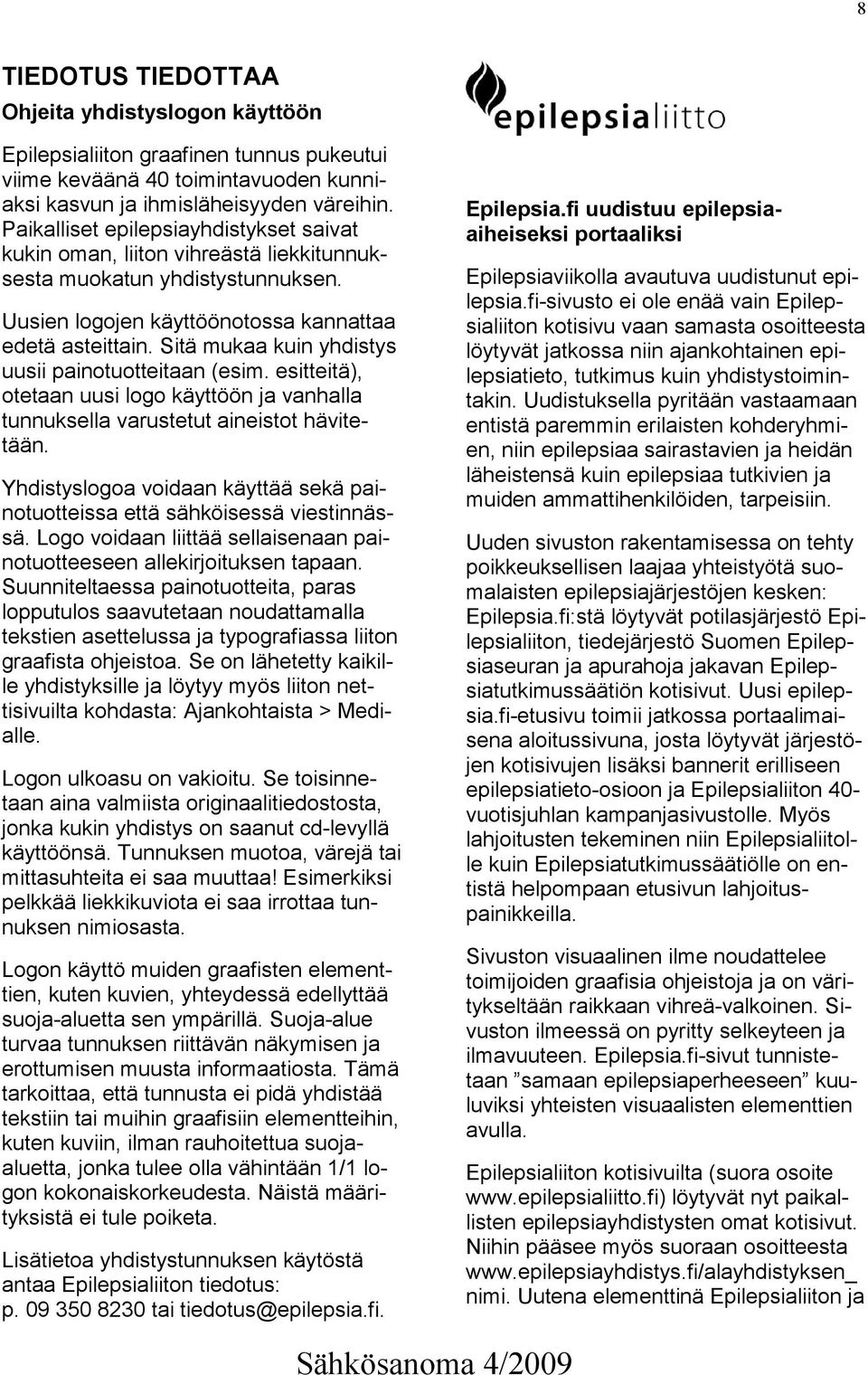 Sitä mukaa kuin yhdistys uusii painotuotteitaan (esim. esitteitä), otetaan uusi logo käyttöön ja vanhalla tunnuksella varustetut aineistot hävitetään.