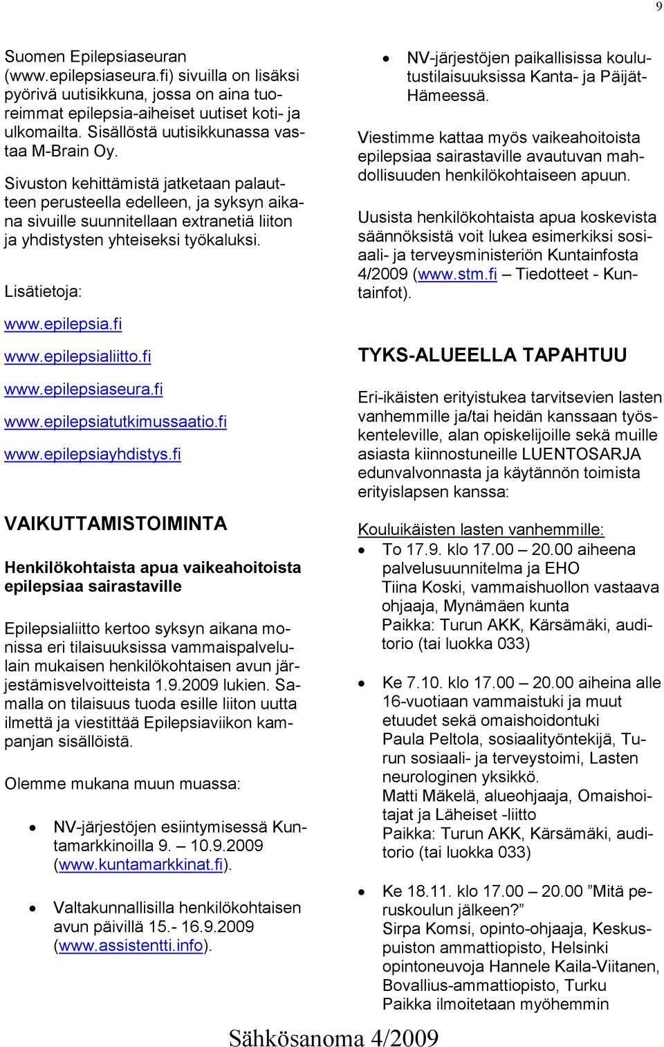 Sivuston kehittämistä jatketaan palautteen perusteella edelleen, ja syksyn aikana sivuille suunnitellaan extranetiä liiton ja yhdistysten yhteiseksi työkaluksi. Lisätietoja: www.epilepsia.fi www.