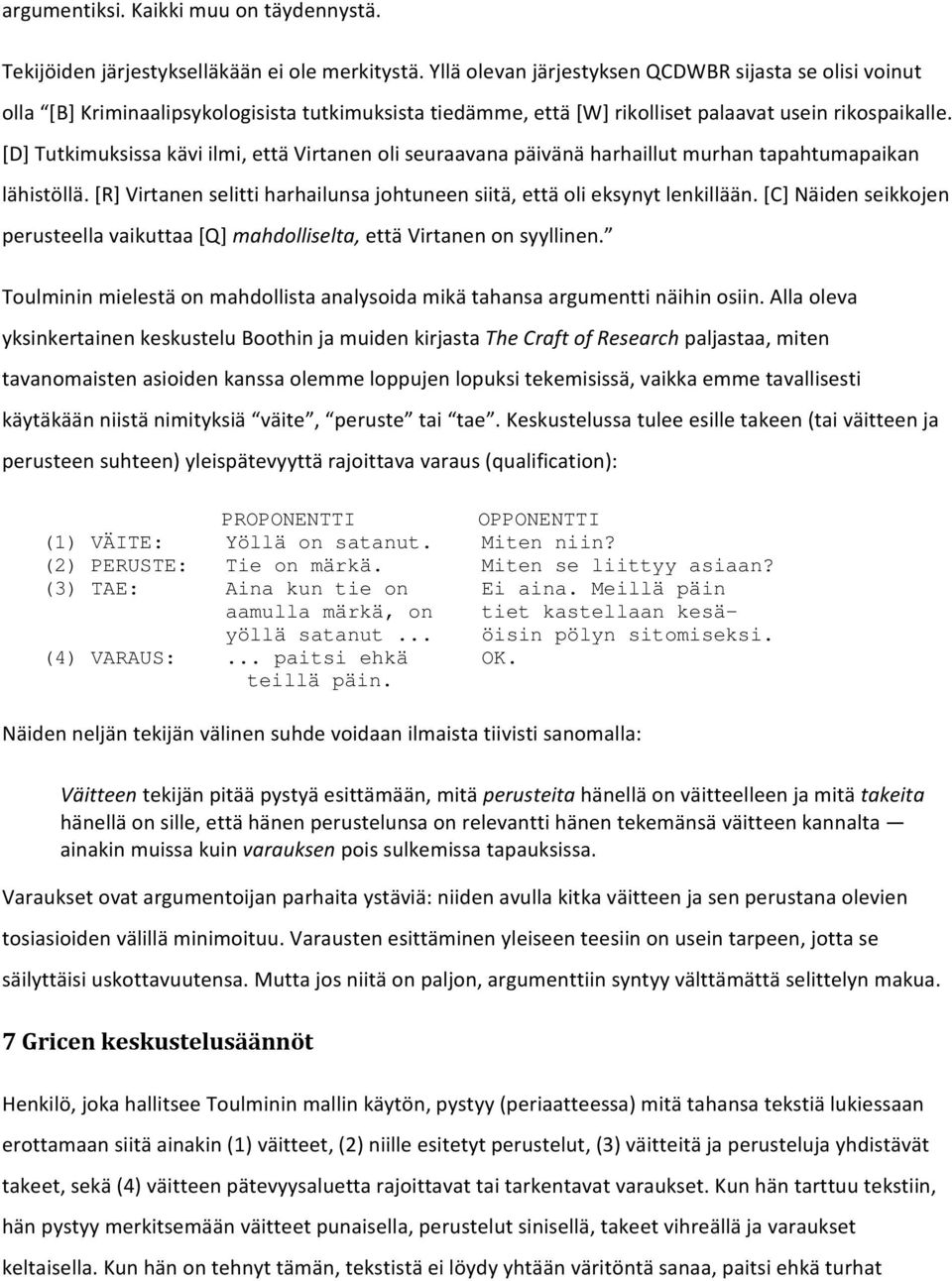 [D] Tutkimuksissa kävi ilmi, että Virtanen oli seuraavana päivänä harhaillut murhan tapahtumapaikan lähistöllä. [R] Virtanen selitti harhailunsa johtuneen siitä, että oli eksynyt lenkillään.
