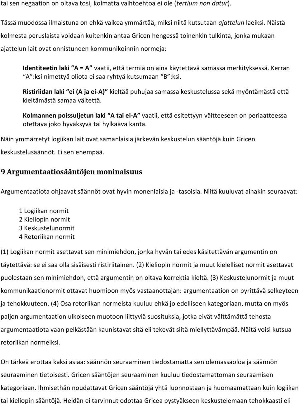 termiä on aina käytettävä samassa merkityksessä. Kerran A :ksi nimettyä oliota ei saa ryhtyä kutsumaan B :ksi.