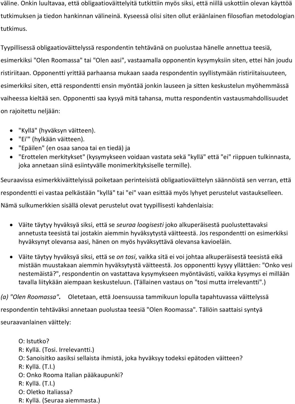 Tyypillisessä obligaatioväittelyssä respondentin tehtävänä on puolustaa hänelle annettua teesiä, esimerkiksi "Olen Roomassa" tai "Olen aasi", vastaamalla opponentin kysymyksiin siten, ettei hän joudu