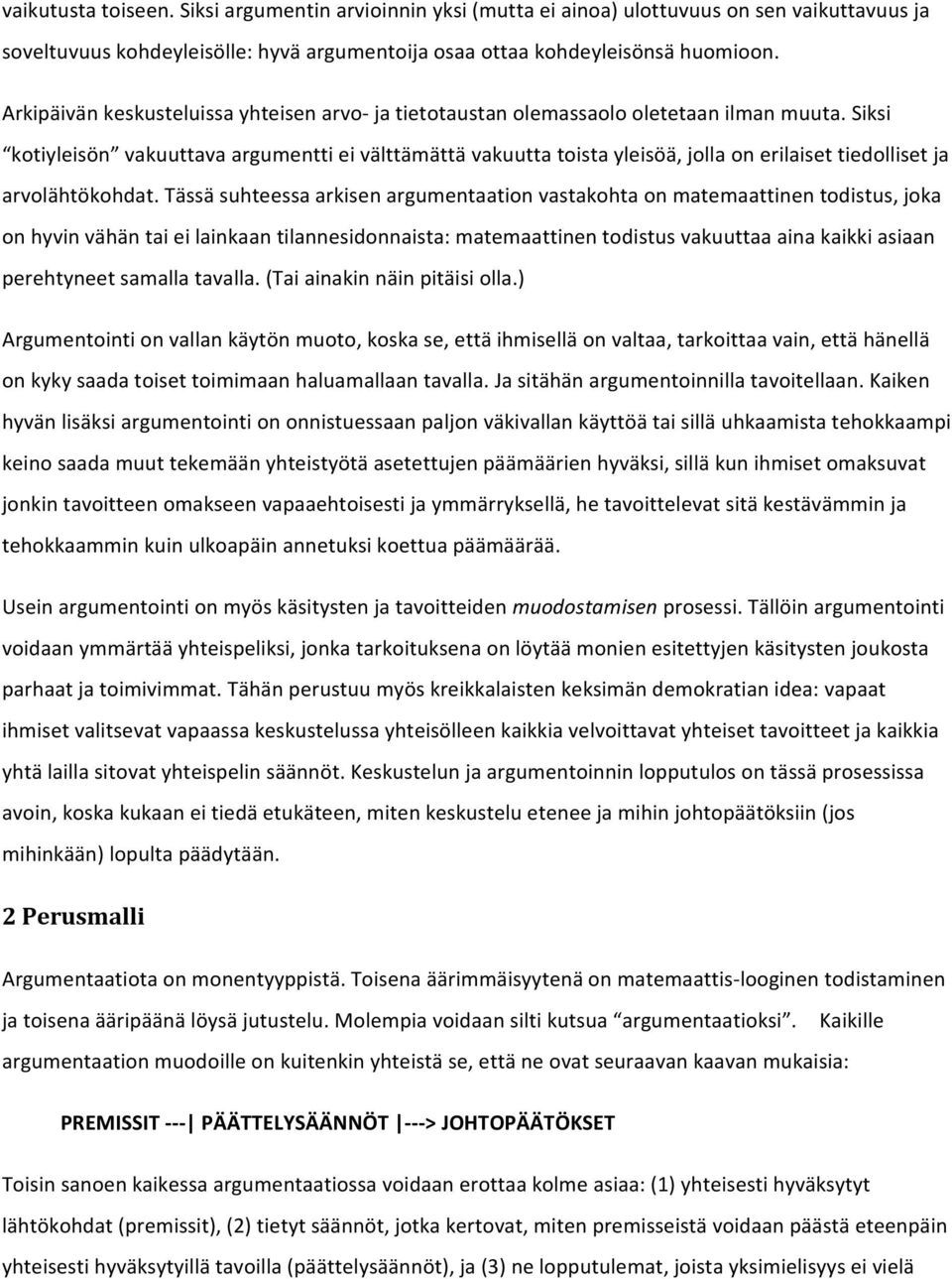 Siksi kotiyleisön vakuuttava argumentti ei välttämättä vakuutta toista yleisöä, jolla on erilaiset tiedolliset ja arvolähtökohdat.