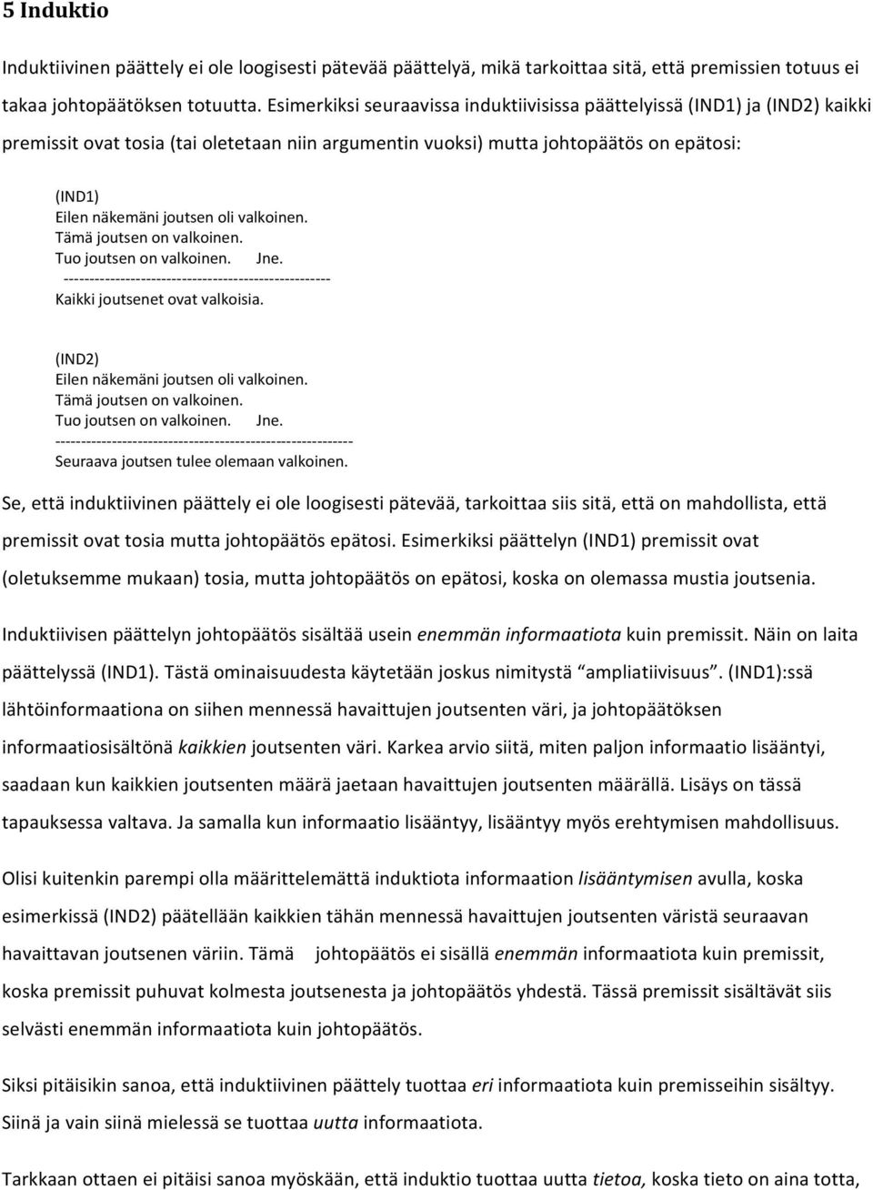 oli valkoinen. Tämä joutsen on valkoinen. Tuo joutsen on valkoinen. Jne. Kaikki joutsenet ovat valkoisia. (IND2) Eilen näkemäni joutsen oli valkoinen. Tämä joutsen on valkoinen. Tuo joutsen on valkoinen. Jne. Seuraava joutsen tulee olemaan valkoinen.