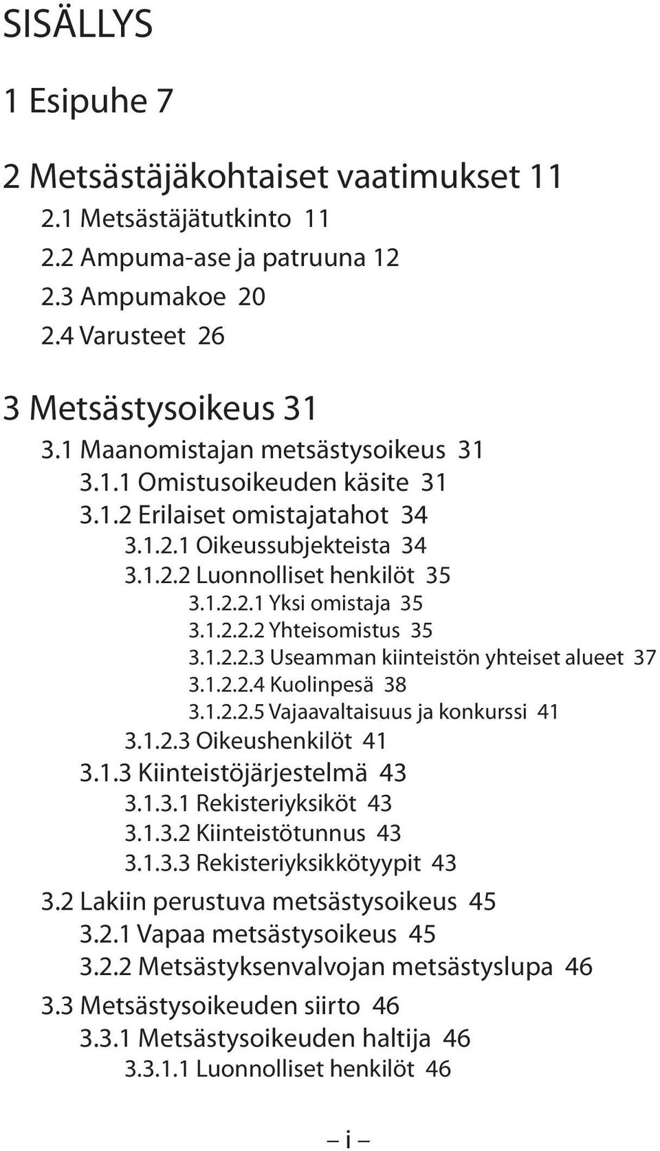 1.2.2.3 Useamman kiinteistön yhteiset alueet 37 3.1.2.2.4 Kuolinpesä 38 3.1.2.2.5 Vajaavaltaisuus ja konkurssi 41 3.1.2.3 Oikeushenkilöt 41 3.1.3 Kiinteistöjärjestelmä 43 3.1.3.1 Rekisteriyksiköt 43 3.