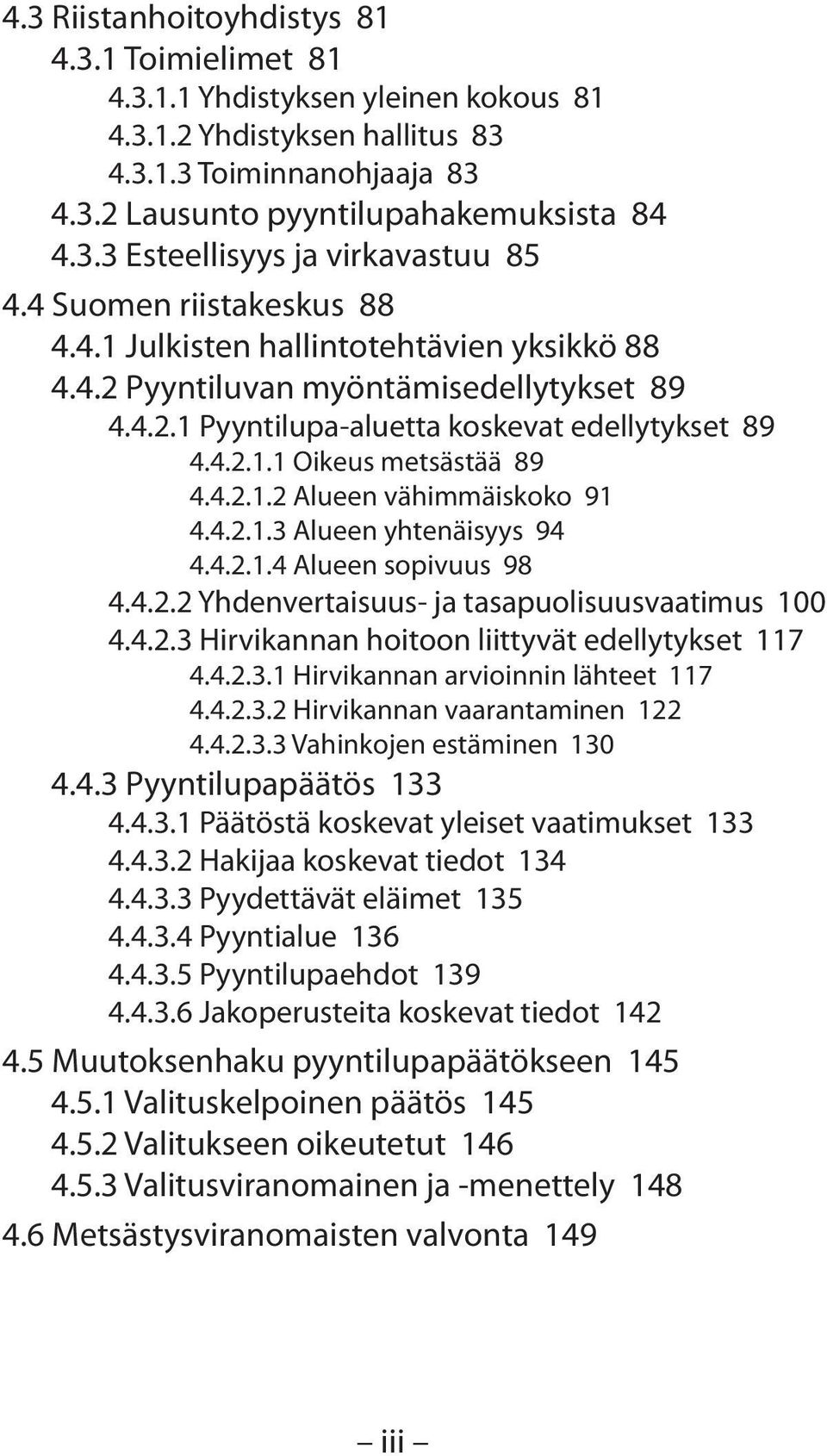 4.2.1.3 Alueen yhtenäisyys 94 4.4.2.1.4 Alueen sopivuus 98 4.4.2.2 Yhdenvertaisuus- ja tasapuolisuusvaatimus 100 4.4.2.3 Hirvikannan hoitoon liittyvät edellytykset 117 4.4.2.3.1 Hirvikannan arvioinnin lähteet 117 4.