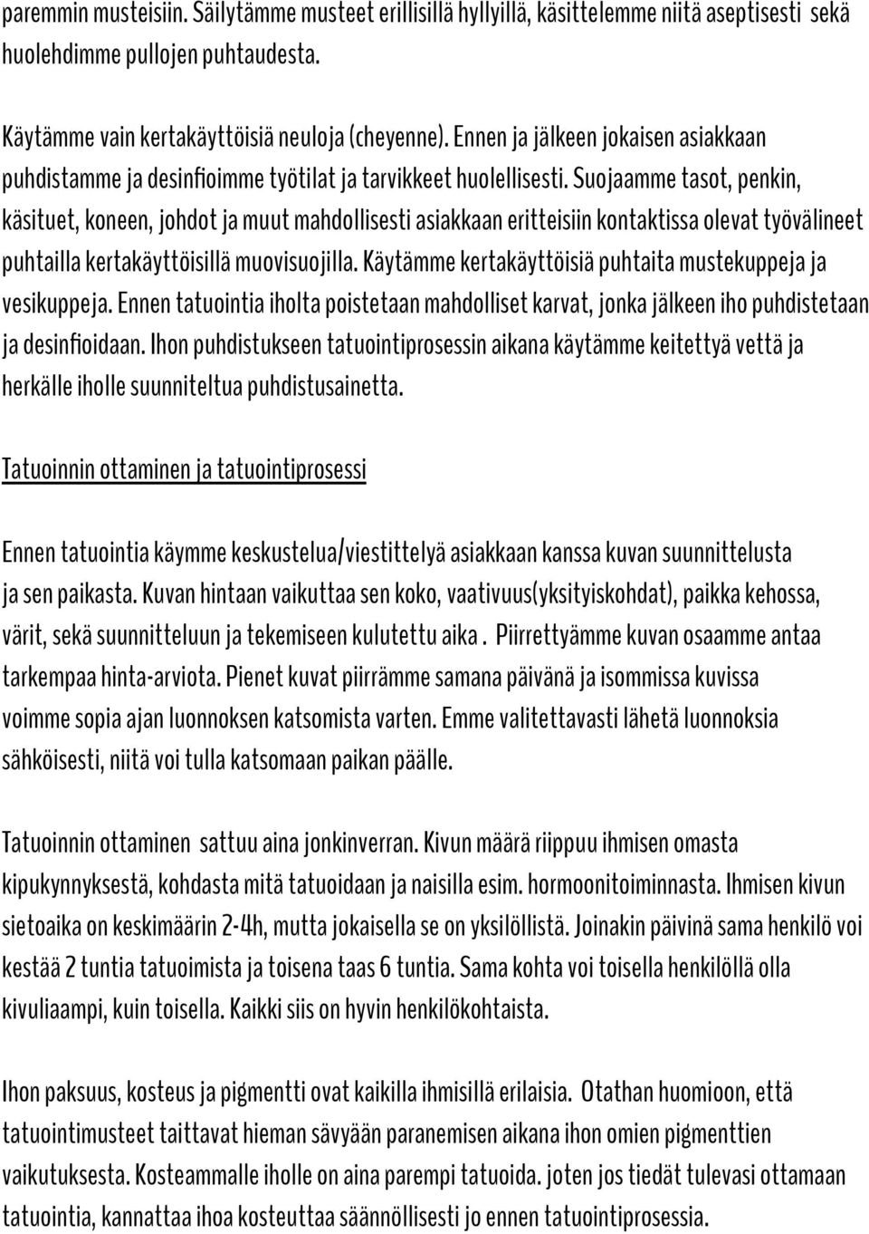 Suojaamme tasot, penkin, käsituet, koneen, johdot ja muut mahdollisesti asiakkaan eritteisiin kontaktissa olevat työvälineet puhtailla kertakäyttöisillä muovisuojilla.