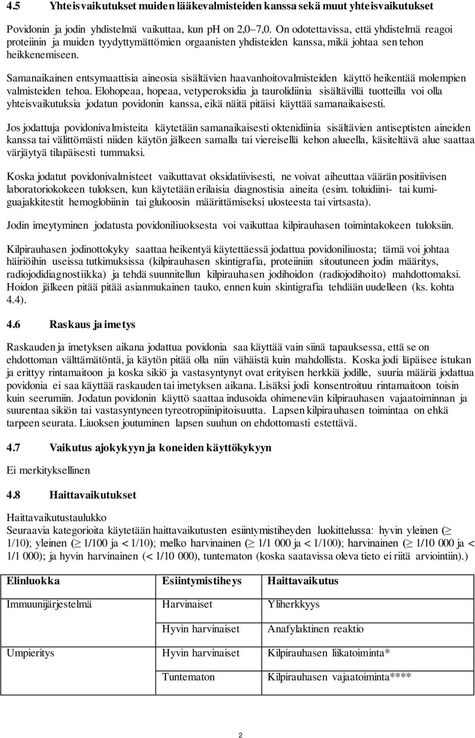 Samanaikainen entsymaattisia aineosia sisältävien haavanhoitovalmisteiden käyttö heikentää molempien valmisteiden tehoa.