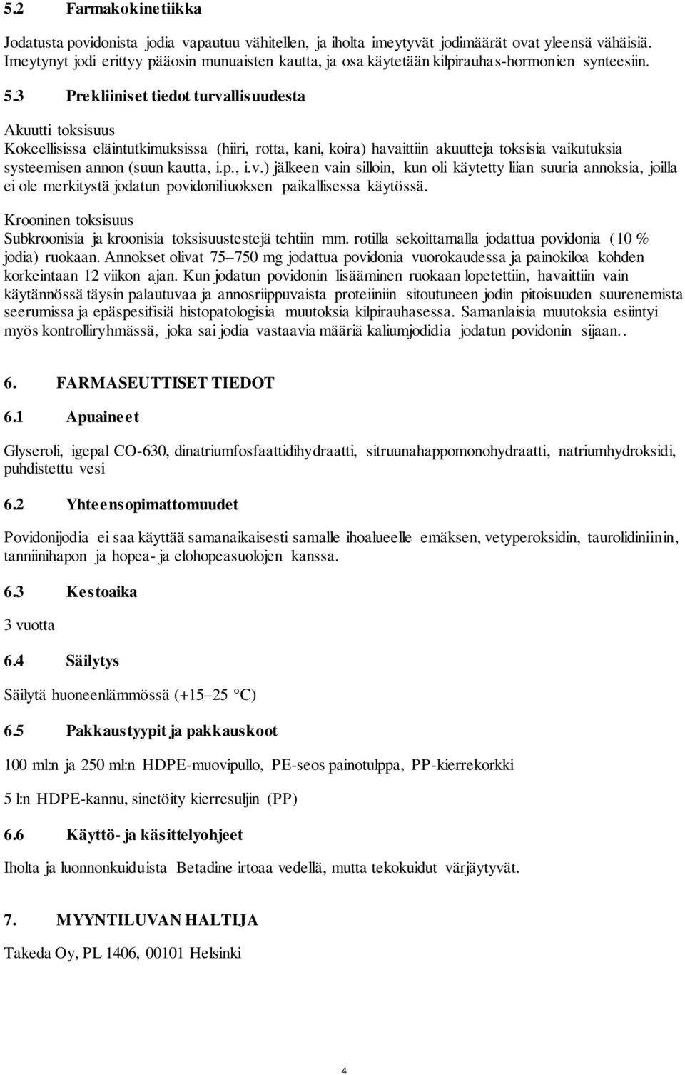 3 Prekliiniset tiedot turvallisuudesta Akuutti toksisuus Kokeellisissa eläintutkimuksissa (hiiri, rotta, kani, koira) havaittiin akuutteja toksisia vaikutuksia systeemisen annon (suun kautta, i.p., i.v.) jälkeen vain silloin, kun oli käytetty liian suuria annoksia, joilla ei ole merkitystä jodatun povidoniliuoksen paikallisessa käytössä.