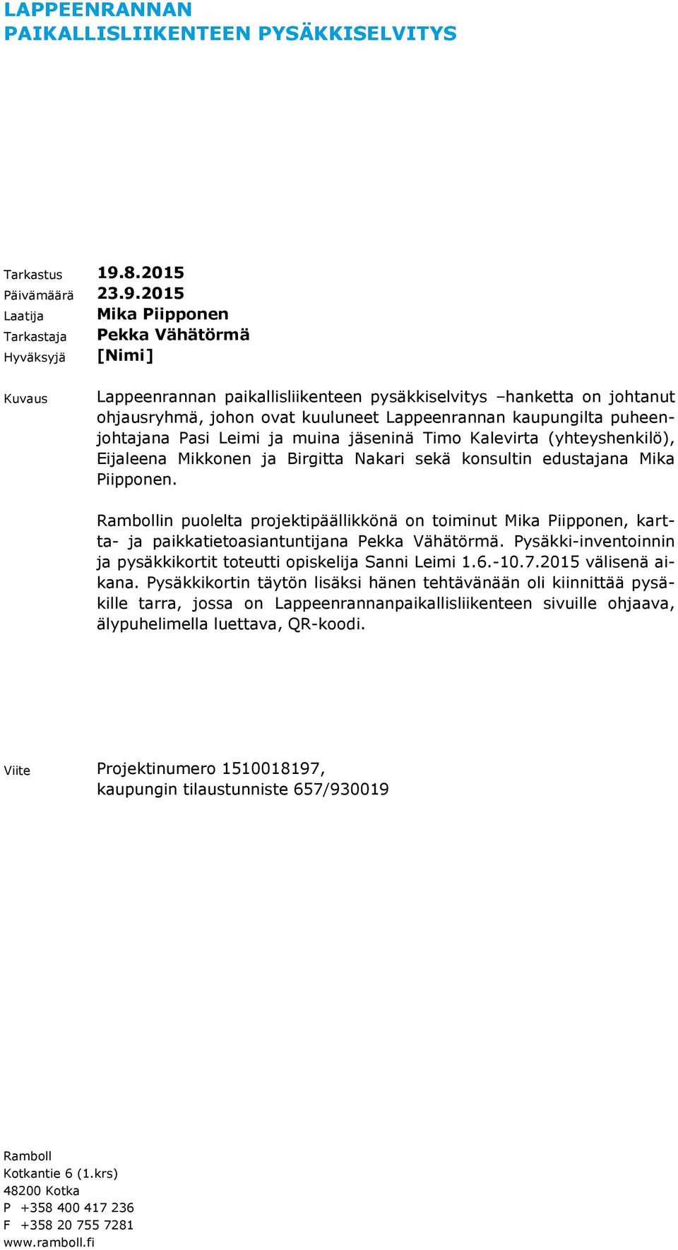 2015 Laatija Tarkastaja Hyväksyjä Mika Piipponen Pekka Vähätörmä [Nimi] Kuvaus Lappeenrannan paikallisliikenteen pysäkkiselvitys hanketta on johtanut ohjausryhmä, johon ovat kuuluneet Lappeenrannan