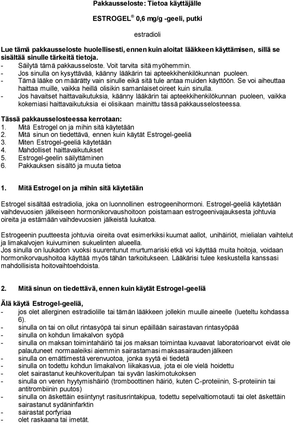 - Tämä lääke on määrätty vain sinulle eikä sitä tule antaa muiden käyttöön. Se voi aiheuttaa haittaa muille, vaikka heillä olisikin samanlaiset oireet kuin sinulla.