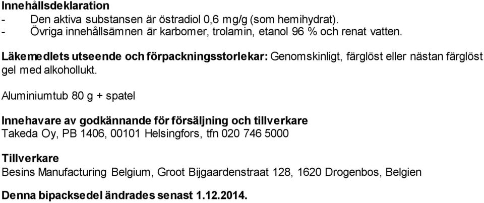 Läkemedlets utseende och förpackningsstorlekar: Genomskinligt, färglöst eller nästan färglöst gel med alkohollukt.