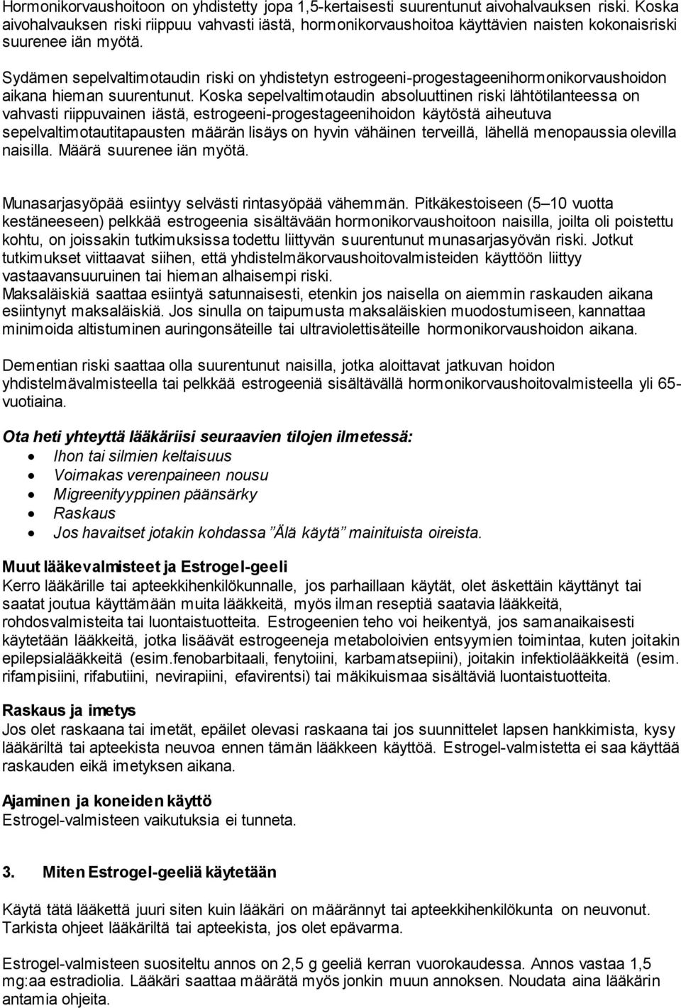 Sydämen sepelvaltimotaudin riski on yhdistetyn estrogeeni-progestageenihormonikorvaushoidon aikana hieman suurentunut.