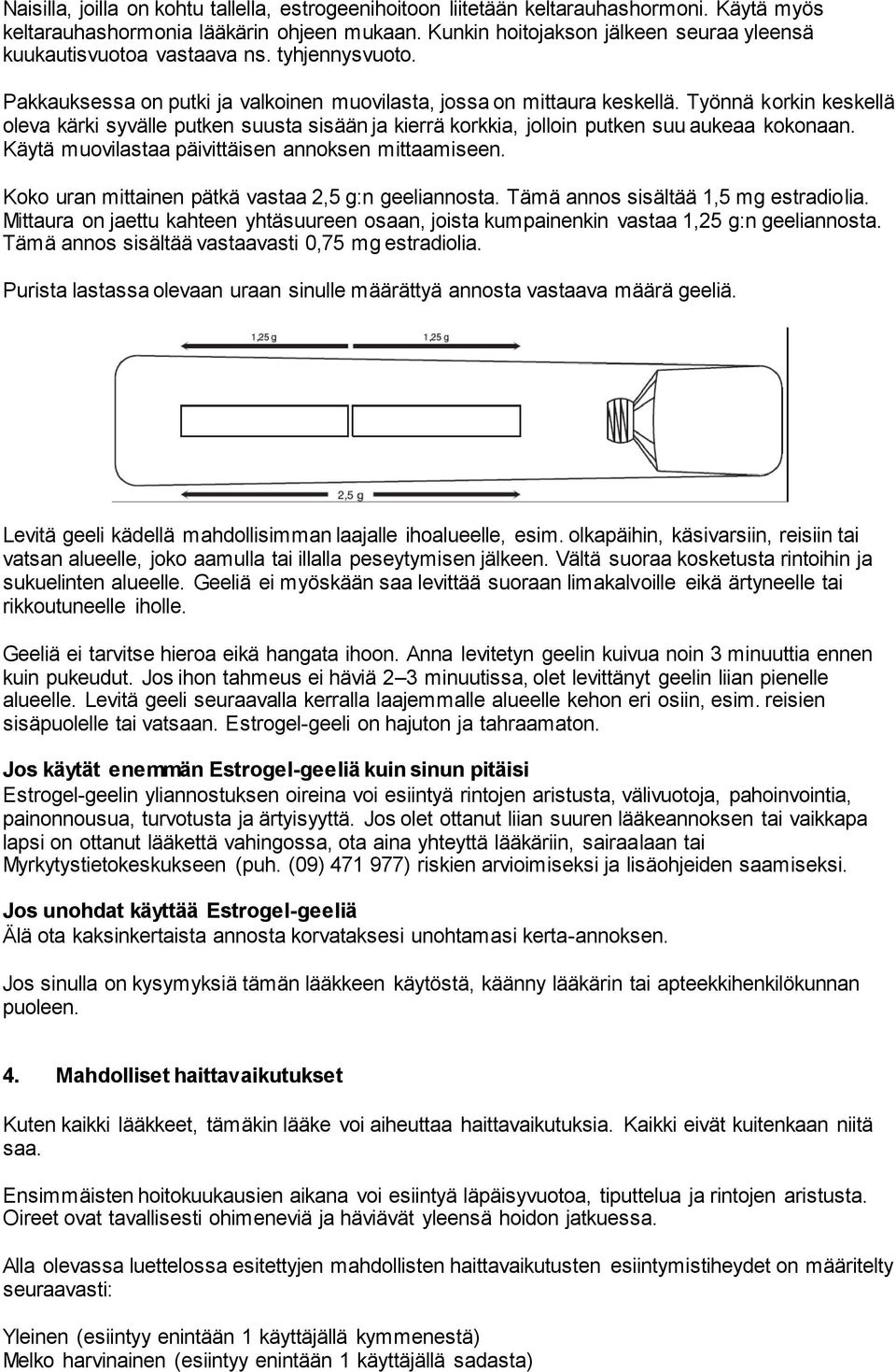 Työnnä korkin keskellä oleva kärki syvälle putken suusta sisään ja kierrä korkkia, jolloin putken suu aukeaa kokonaan. Käytä muovilastaa päivittäisen annoksen mittaamiseen.