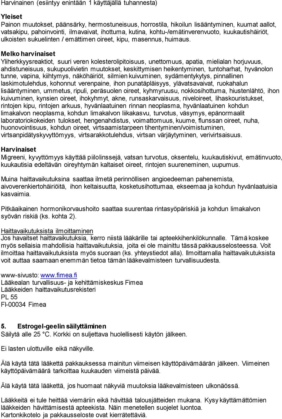 Melko harvinaiset Yliherkkyysreaktiot, suuri veren kolesterolipitoisuus, unettomuus, apatia, mielialan horjuvuus, ahdistuneisuus, sukupuolivietin muutokset, keskittymisen heikentyminen, tuntoharhat,