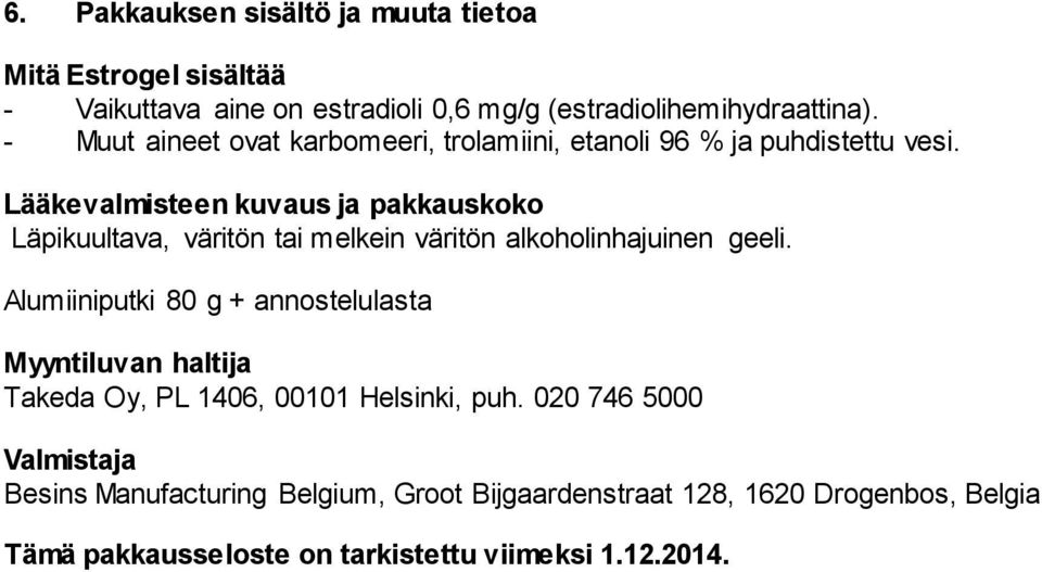 Lääkevalmisteen kuvaus ja pakkauskoko Läpikuultava, väritön tai melkein väritön alkoholinhajuinen geeli.