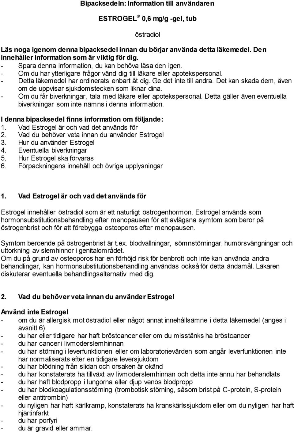 - Detta läkemedel har ordinerats enbart åt dig. Ge det inte till andra. Det kan skada dem, även om de uppvisar sjukdomstecken som liknar dina.