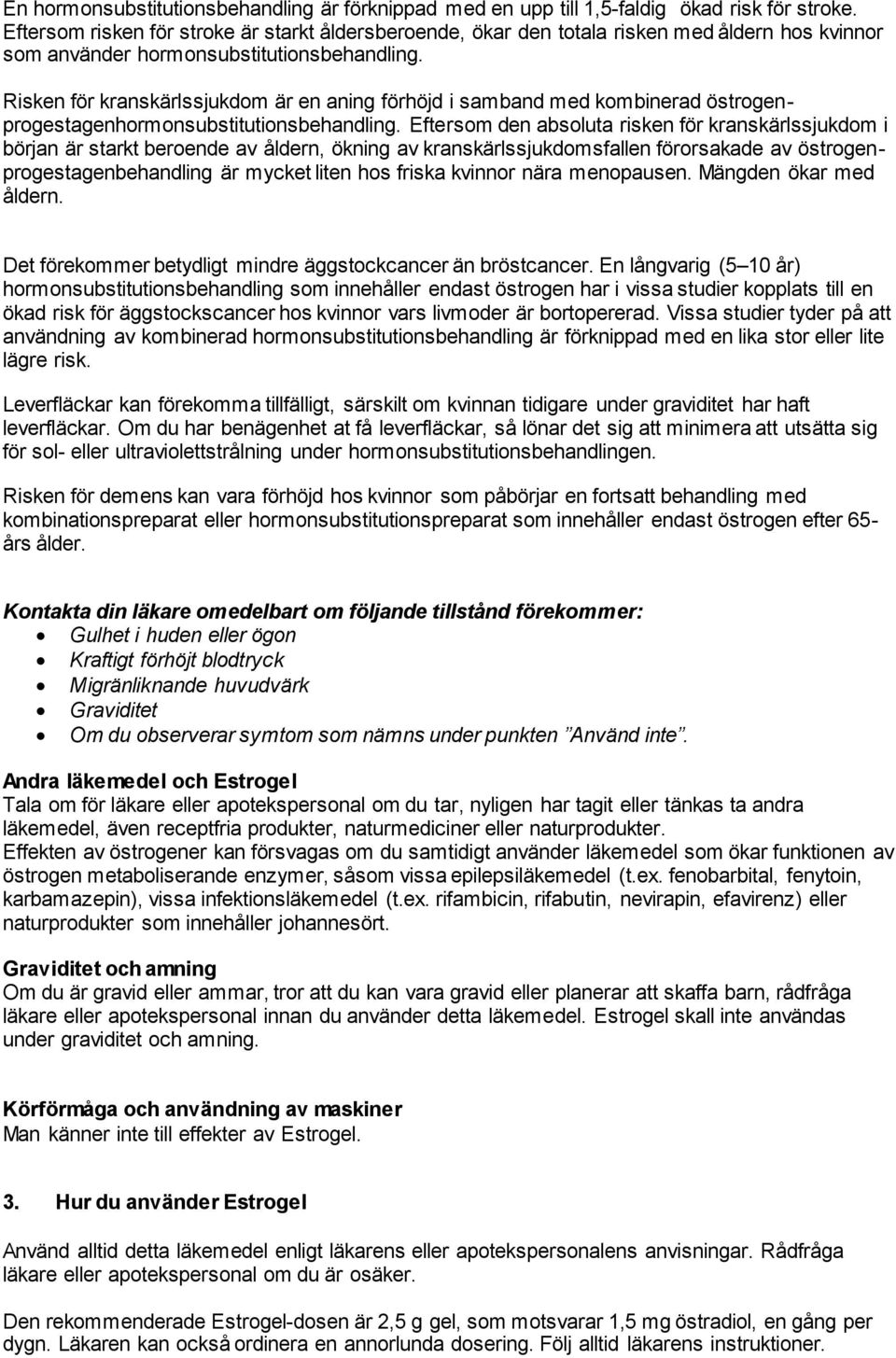 Risken för kranskärlssjukdom är en aning förhöjd i samband med kombinerad östrogenprogestagenhormonsubstitutionsbehandling.