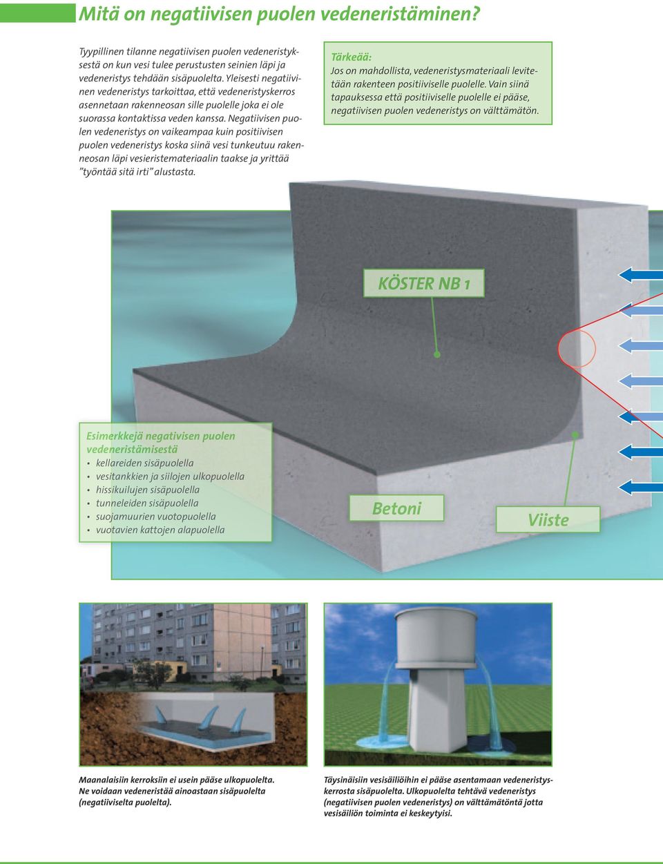 Negatiivisen puolen vedeneristys on vaikeampaa kuin positiivisen puolen vedeneristys koska siinä vesi tunkeutuu rakenneosan läpi vesieristemateriaalin taakse ja yrittää työntää sitä irti alustasta.