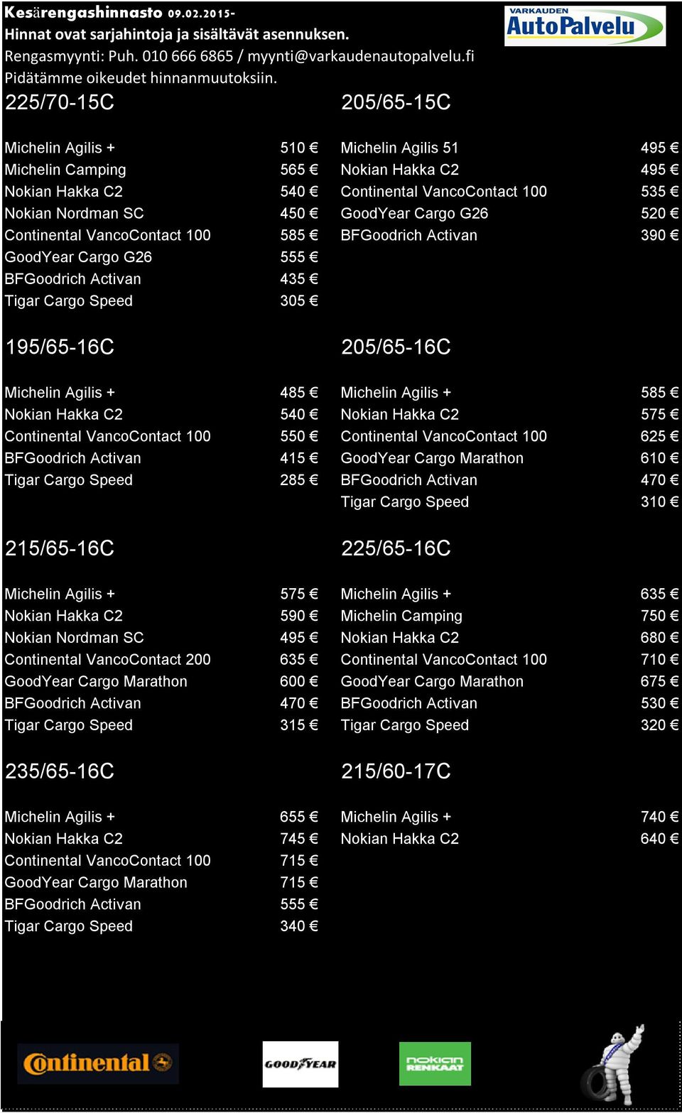 G26 520 Continental VancoContact 100 585 BFGoodrich Activan 390 GoodYear Cargo G26 555 BFGoodrich Activan 435 Tigar Cargo Speed 305 195/65-16C 205/65-16C Michelin Agilis + 485 Michelin Agilis + 585