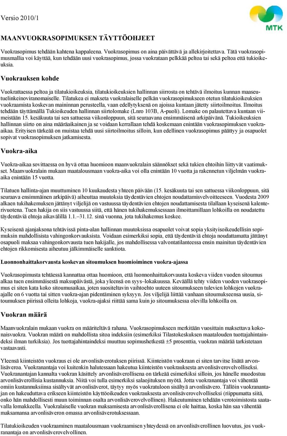 Vuokrauksen kohde Vuokrattaessa peltoa ja tilatukioikeuksia, tilatukioikeuksien hallinnan siirrosta on tehtävä ilmoitus kunnan maaseutuelinkeinoviranomaiselle.