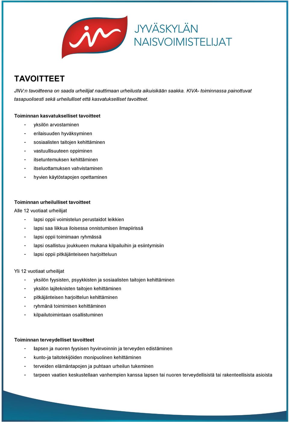 itseluottamuksen vahvistaminen - hyvien käytöstapojen opettaminen Toiminnan urheilulliset tavoitteet Alle 12 vuotiaat urheilijat - lapsi oppii voimistelun perustaidot leikkien - lapsi saa liikkua