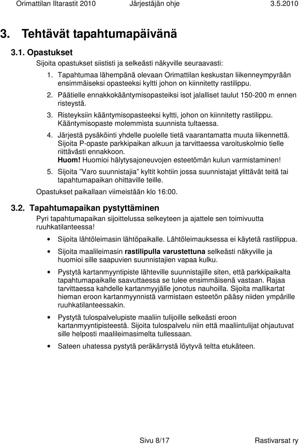 Päätielle ennakkokääntymisopasteiksi isot jalalliset taulut 150-200 m ennen risteystä. 3. Risteyksiin kääntymisopasteeksi kyltti, johon on kiinnitetty rastilippu.