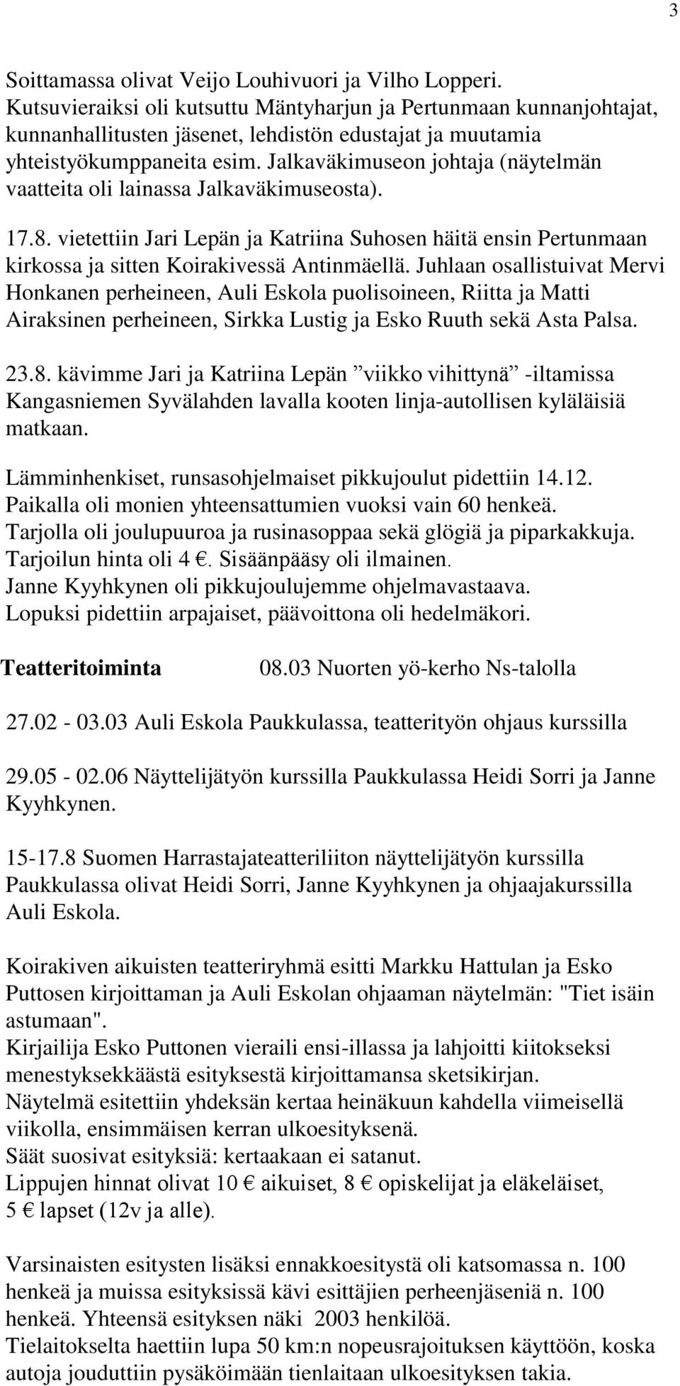Jalkaväkimuseon johtaja (näytelmän vaatteita oli lainassa Jalkaväkimuseosta). 17.8. vietettiin Jari Lepän ja Katriina Suhosen häitä ensin Pertunmaan kirkossa ja sitten Koirakivessä Antinmäellä.