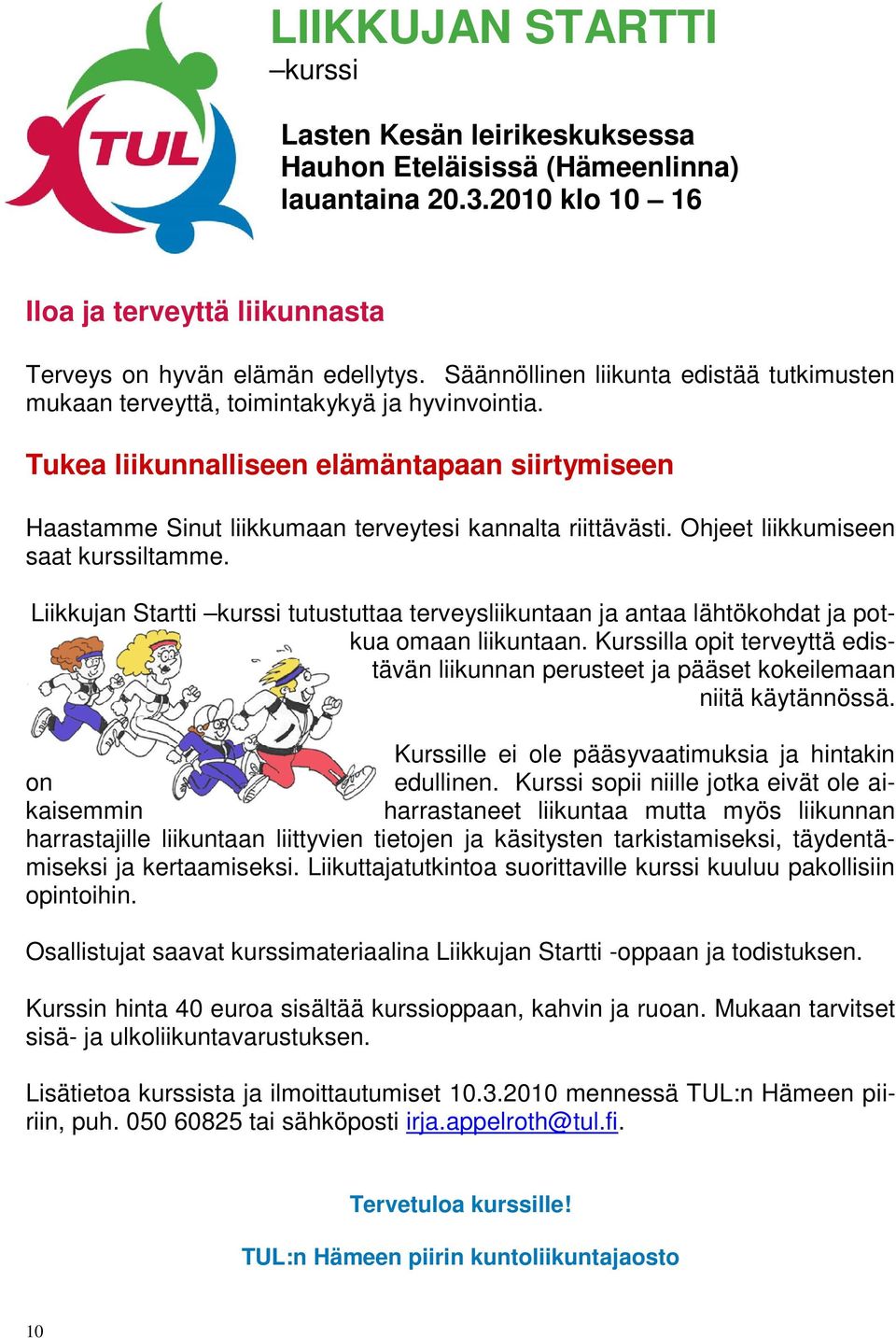 Ohjeet liikkumiseen saat kurssiltamme. Liikkujan Startti kurssi tutustuttaa terveysliikuntaan ja antaa lähtökohdat ja potkua omaan liikuntaan.