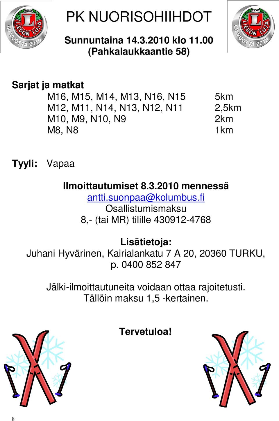N10, N9 2km M8, N8 1km Tyyli: Vapaa Ilmoittautumiset 8.3.2010 mennessä antti.suonpaa@kolumbus.