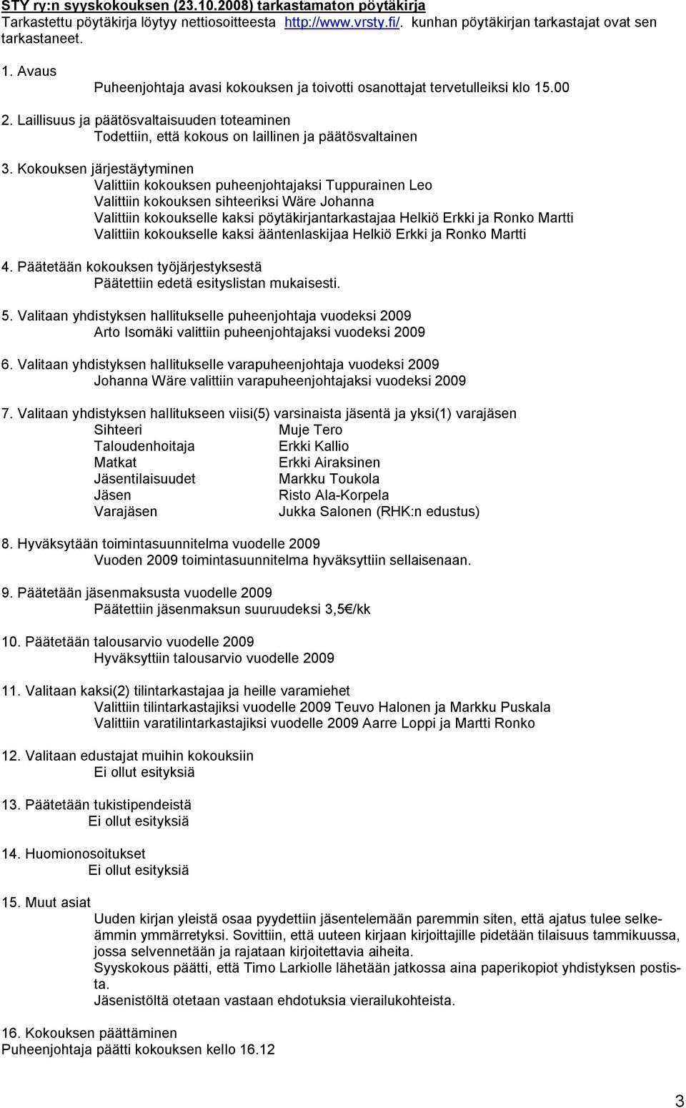 Kokouksen järjestäytyminen Valittiin kokouksen puheenjohtajaksi Tuppurainen Leo Valittiin kokouksen sihteeriksi Wäre Johanna Valittiin kokoukselle kaksi pöytäkirjantarkastajaa Helkiö Erkki ja Ronko