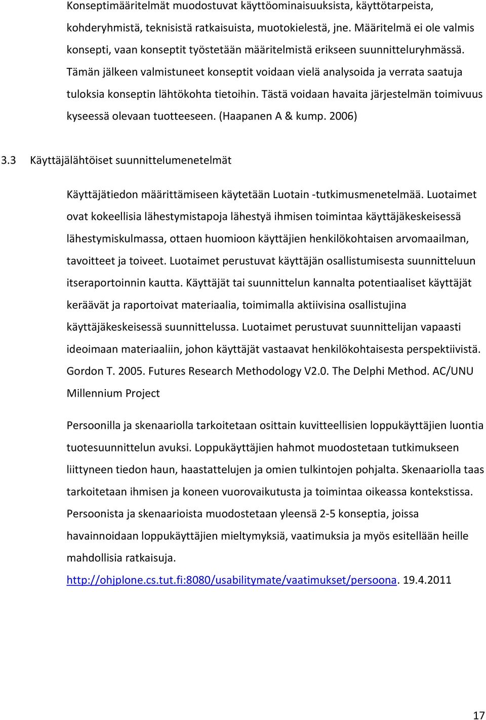 Tämän jälkeen valmistuneet konseptit voidaan vielä analysoida ja verrata saatuja tuloksia konseptin lähtökohta tietoihin. Tästä voidaan havaita järjestelmän toimivuus kyseessä olevaan tuotteeseen.