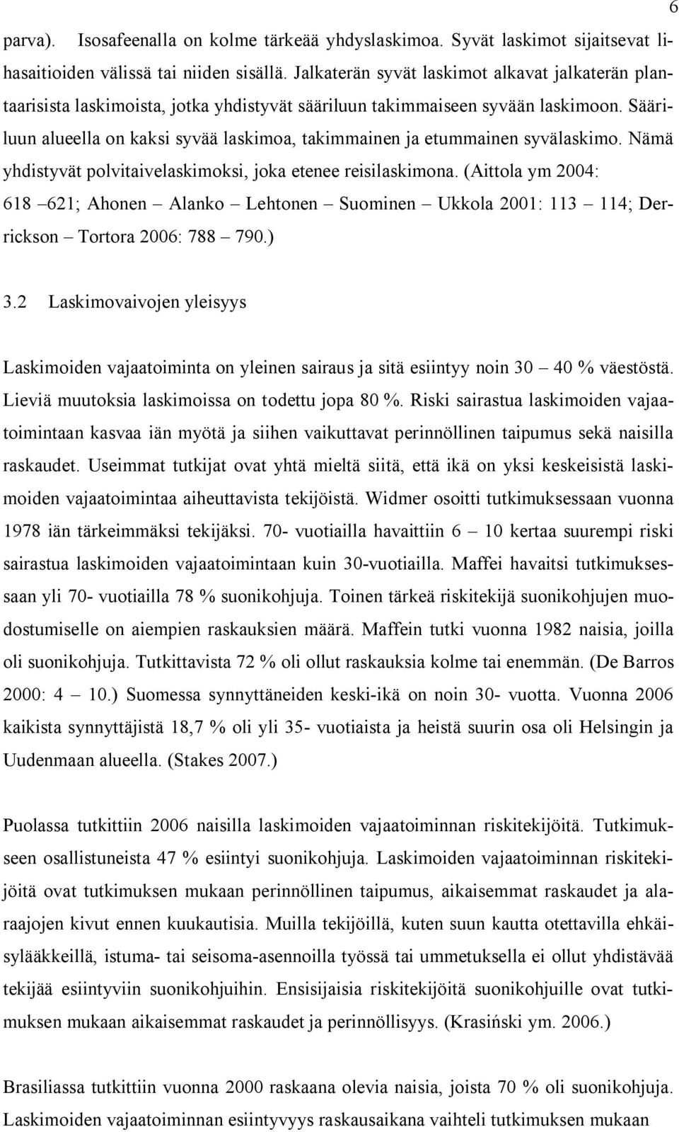 Sääriluun alueella on kaksi syvää laskimoa, takimmainen ja etummainen syvälaskimo. Nämä yhdistyvät polvitaivelaskimoksi, joka etenee reisilaskimona.
