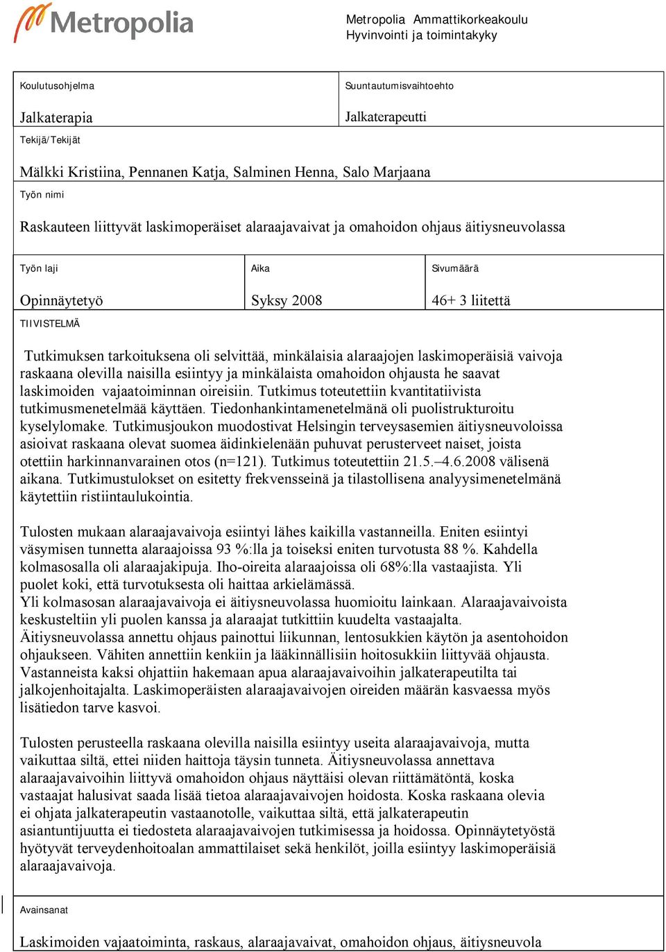 tarkoituksena oli selvittää, minkälaisia alaraajojen laskimoperäisiä vaivoja raskaana olevilla naisilla esiintyy ja minkälaista omahoidon ohjausta he saavat laskimoiden vajaatoiminnan oireisiin.