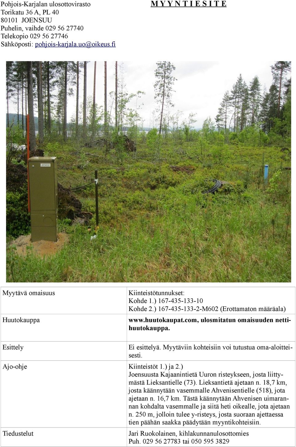 com, ulosmitatun omaisuuden nettihuutokauppa. Esittely Ei esittelyä. Myytäviin kohteisiin voi tutustua oma-aloitteisesti. Ajo-ohje Kiinteistöt 1.) ja 2.