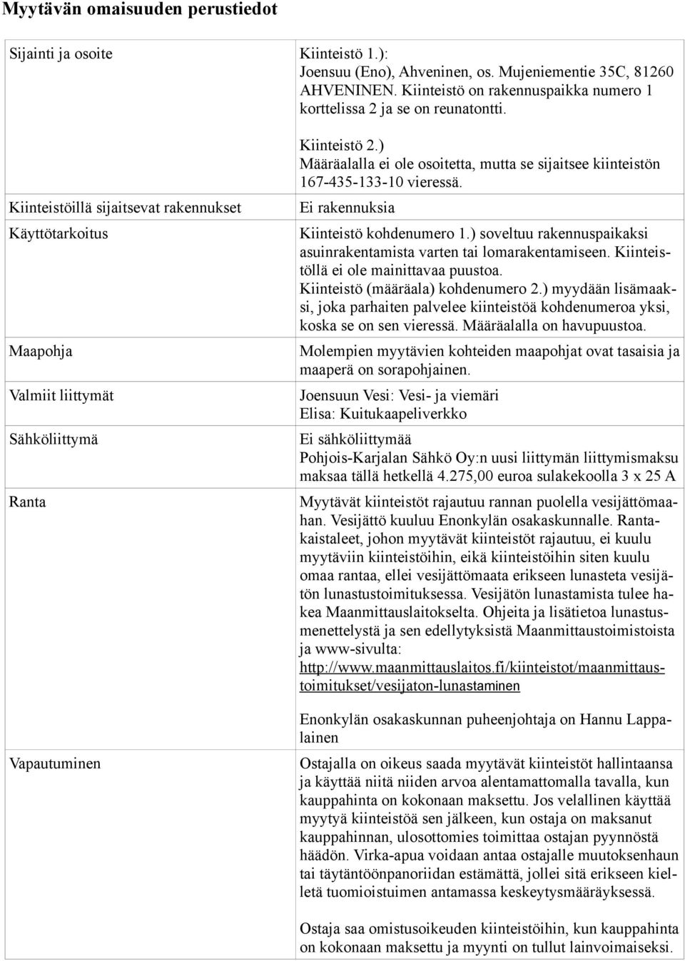 Kiinteistöillä sijaitsevat rakennukset Käyttötarkoitus Maapohja Valmiit liittymät Sähköliittymä Ranta Vapautuminen Kiinteistö 2.