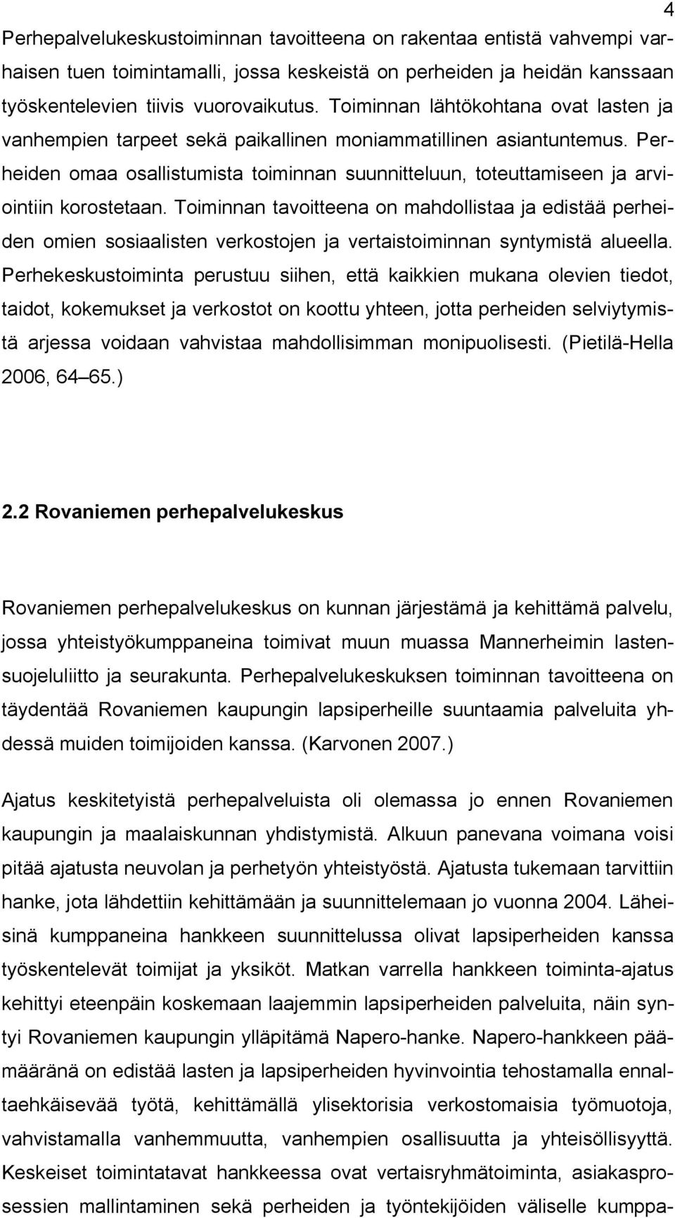 Perheiden omaa osallistumista toiminnan suunnitteluun, toteuttamiseen ja arviointiin korostetaan.