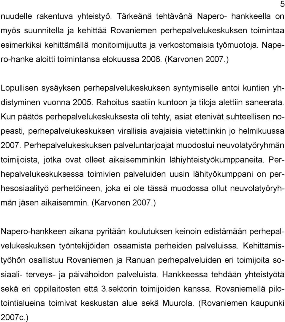 Napero hanke aloitti toimintansa elokuussa 2006. (Karvonen 2007.) Lopullisen sysäyksen perhepalvelukeskuksen syntymiselle antoi kuntien yhdistyminen vuonna 2005.